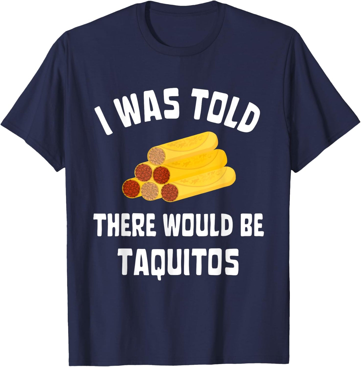 I Was Told There Would Be Taquitos Funny Taquito Lover T-Shirt - T-Shirt | Navy