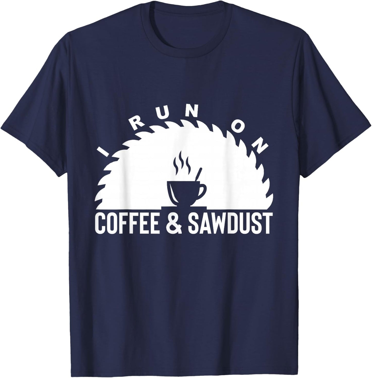 I Run On Coffee And Sawdust Woodworker Gift T-Shirt - T-Shirt | Navy