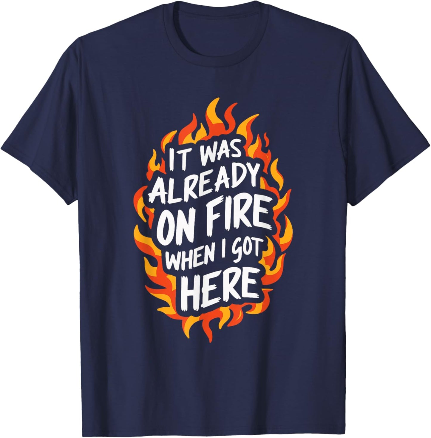 It Was Already On Fire When I Got Here T-Shirt - T-Shirt | Navy