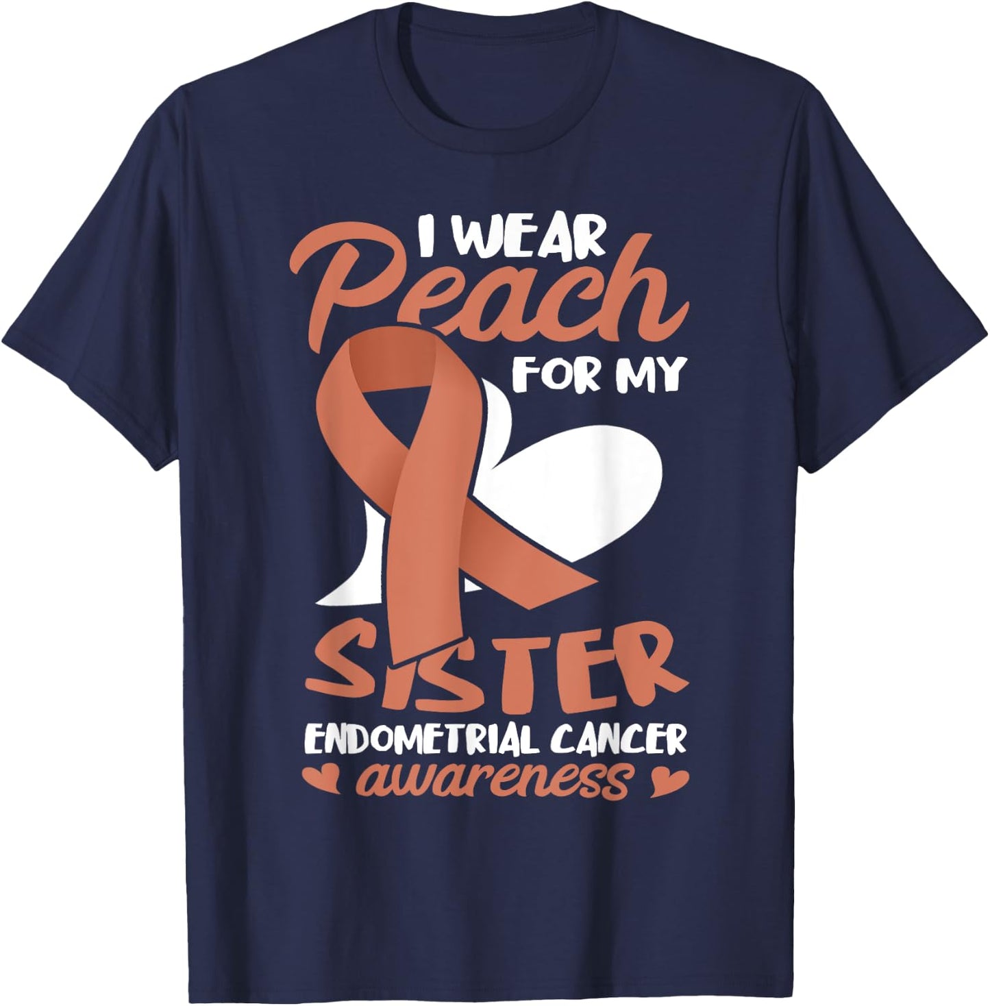 Endometrial Cancer Awareness I Wear Peach For My Sister T-Shirt - T-Shirt | Navy