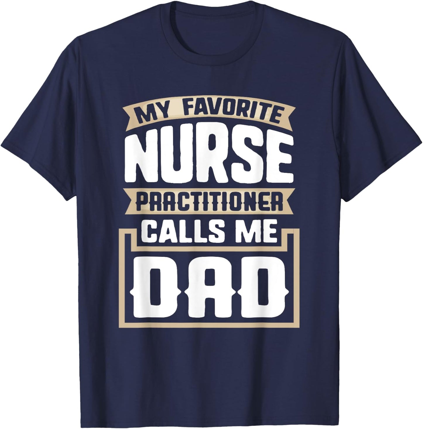 My Favorite Nurse Practitioner Calls Me Dad - Funny Gift T-Shirt - T-Shirt | Navy