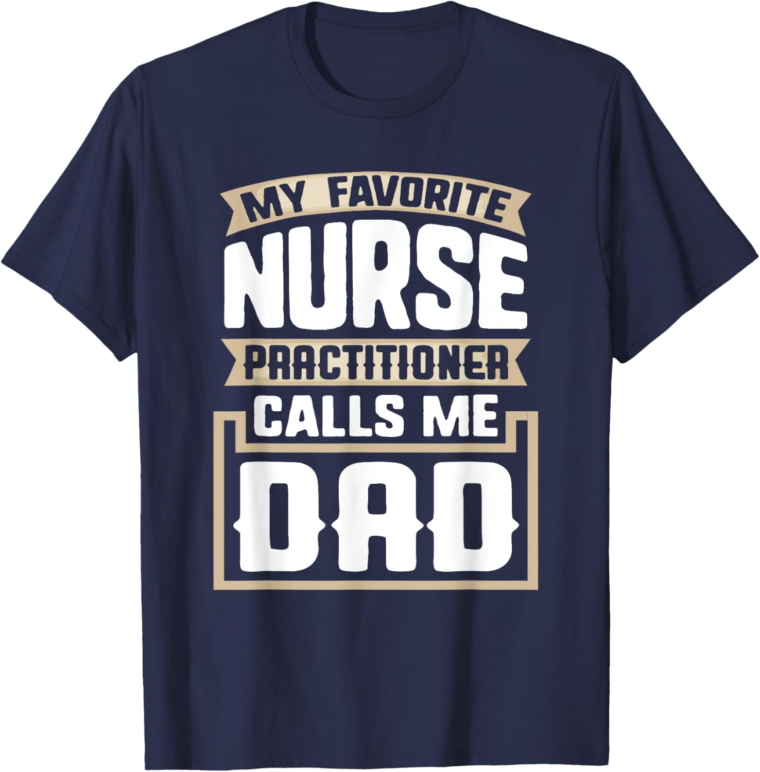 My Favorite Nurse Practitioner Calls Me Dad - Funny Gift T-Shirt - T-Shirt | Navy