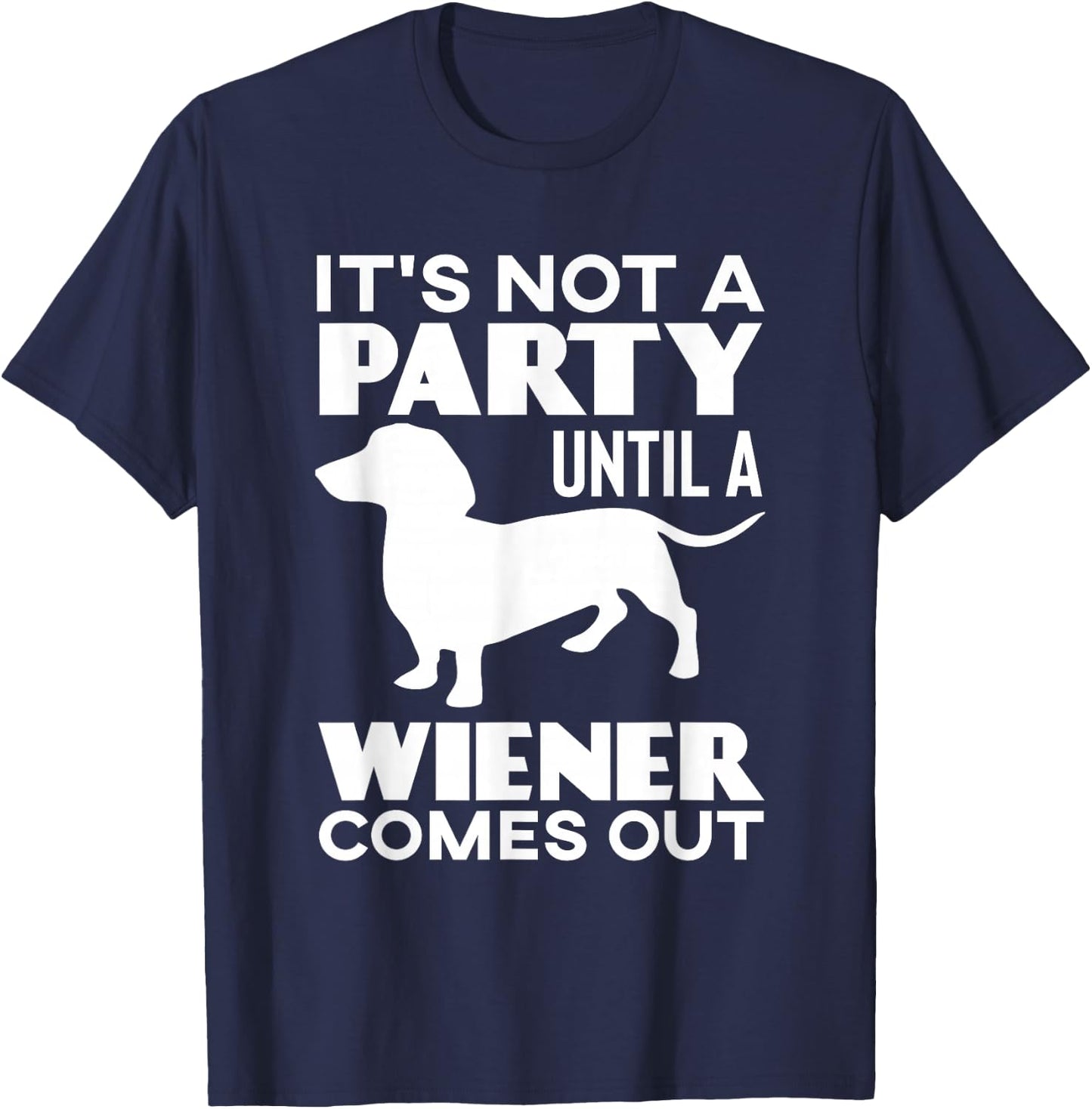 It's Not A Party Until A Weiner Comes Out T-Shirt - T-Shirt | Navy