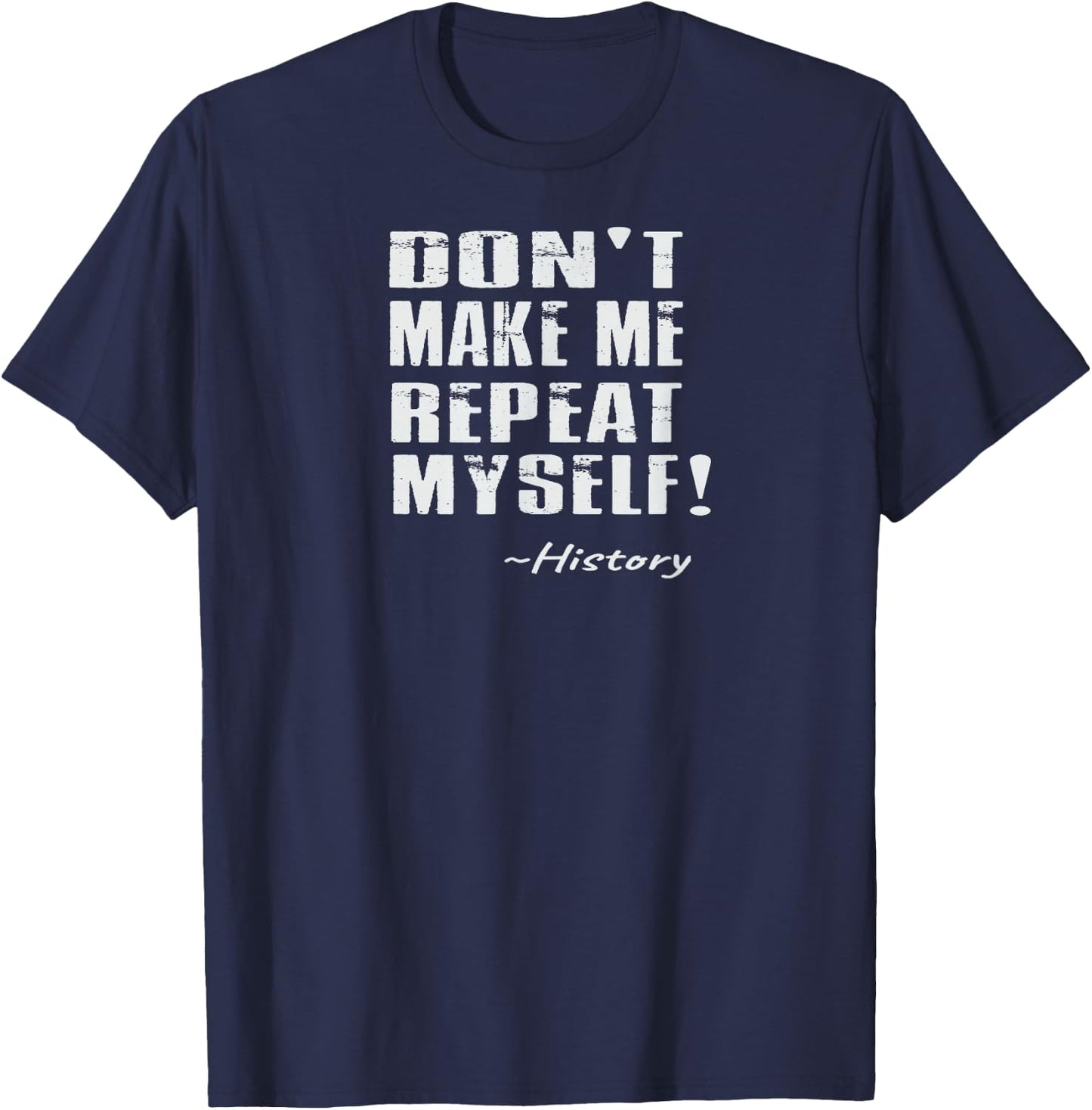 Don't Make Me Repeat Myself: Funny History T-Shirt - T-Shirt | Navy