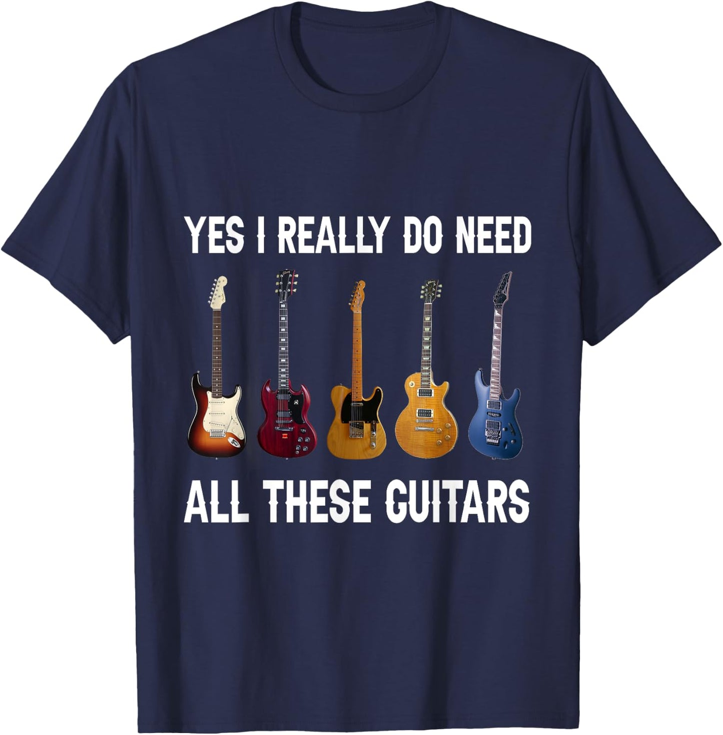 Yes I Really Do Need All These Guitars T-Shirt - T-Shirt | Navy