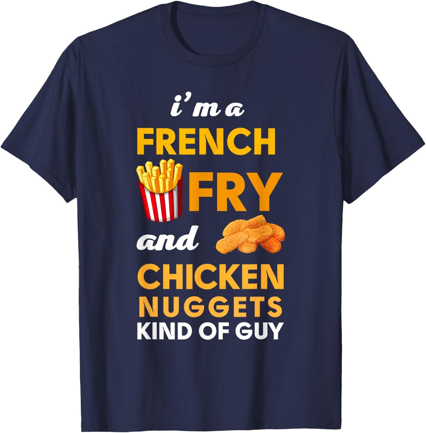 I am a French Fry and Chicken Nuggets Kind of guy Funny T-Shirt - T-Shirt | Navy