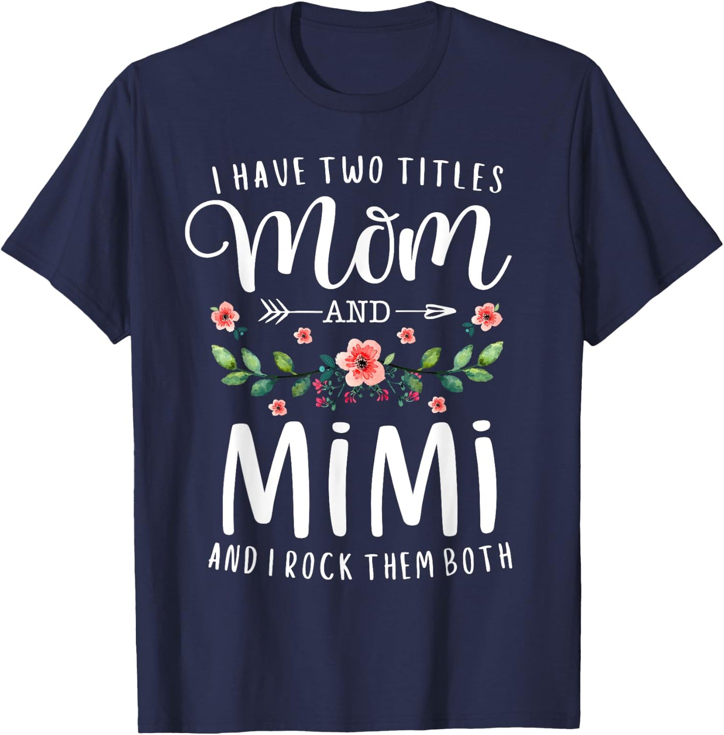 I Have Two Titles Mom And Mimi I Rock Them Both Floral T-Shirt - T-Shirt | Navy