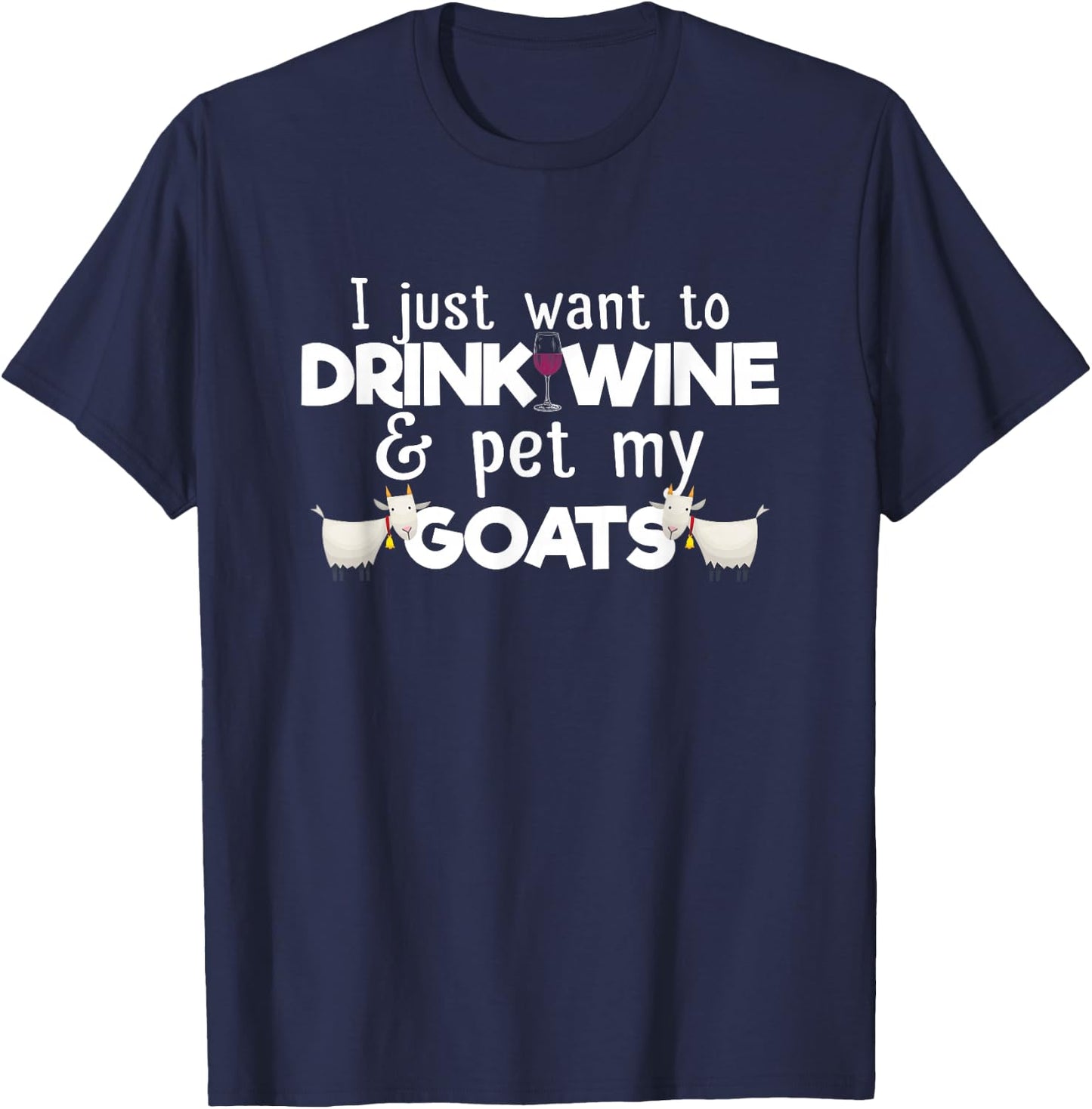 I Just Want To Drink Wine And Pet My Goats Funny Goat Lover T-Shirt - T-Shirt | Navy
