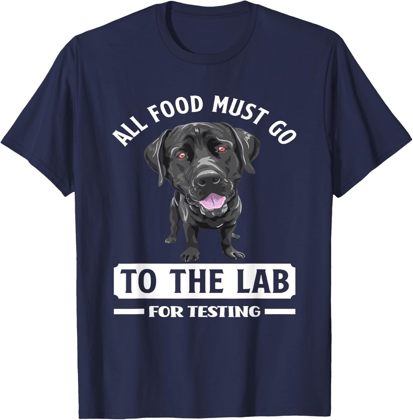 All Food Must Go To The Lab For Testing Funny Labrador T-Shirt - T-Shirt | Navy