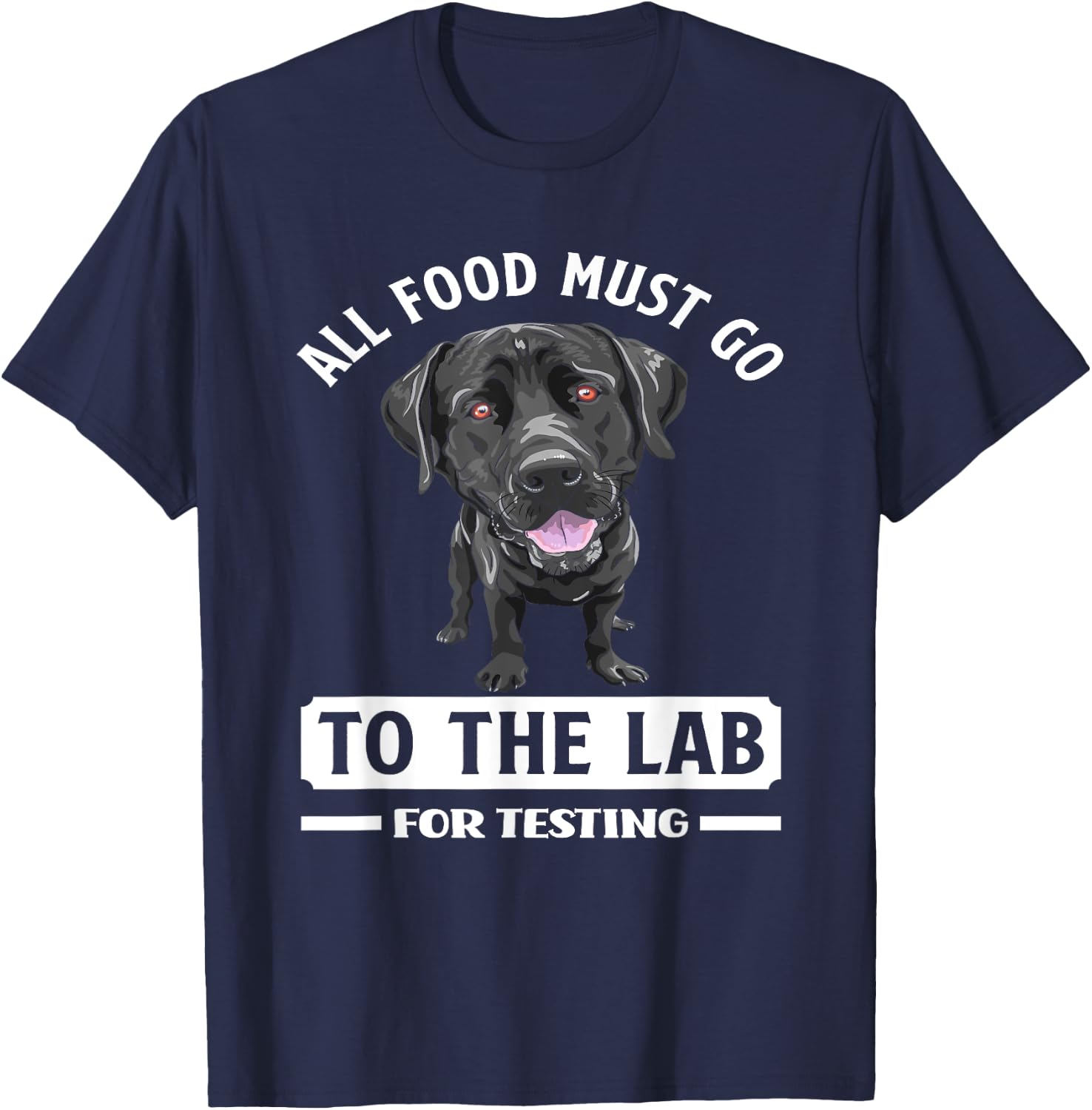All Food Must Go To The Lab For Testing Funny Labrador T-Shirt - T-Shirt | Navy