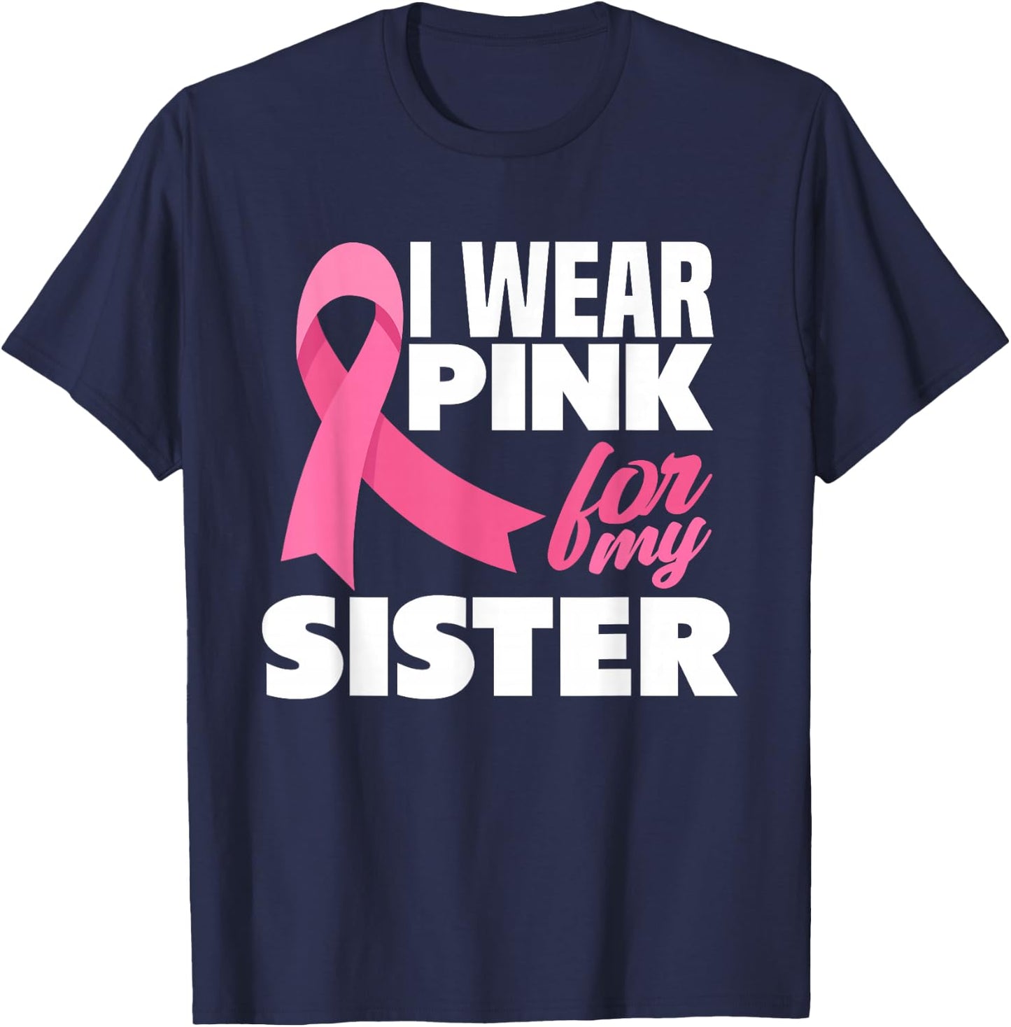 I Wear Pink For My Sister Breast Cancer Awareness T-Shirt - T-Shirt | Navy