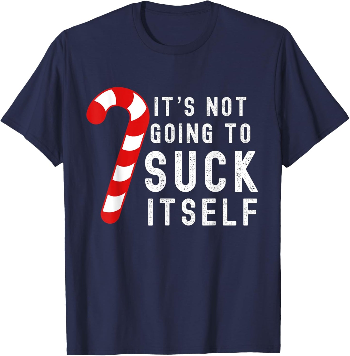 Its Not Going To Suck Itself Candy Cane Rude Christmas Joke T-Shirt - T-Shirt | Navy