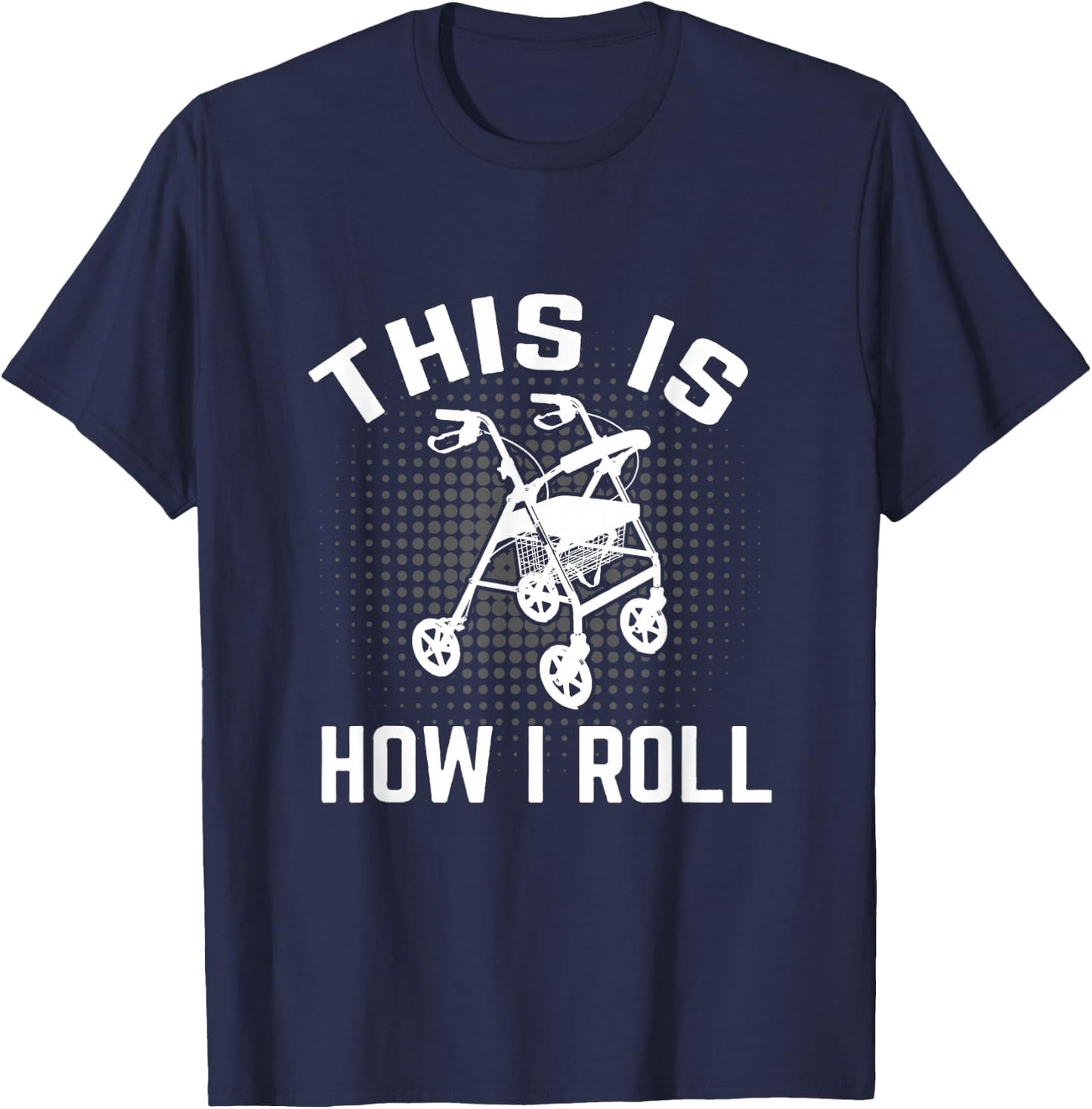 This is How I Roll Funny Senior Citizen Over the Hill Walker T-Shirt - T-Shirt | Navy