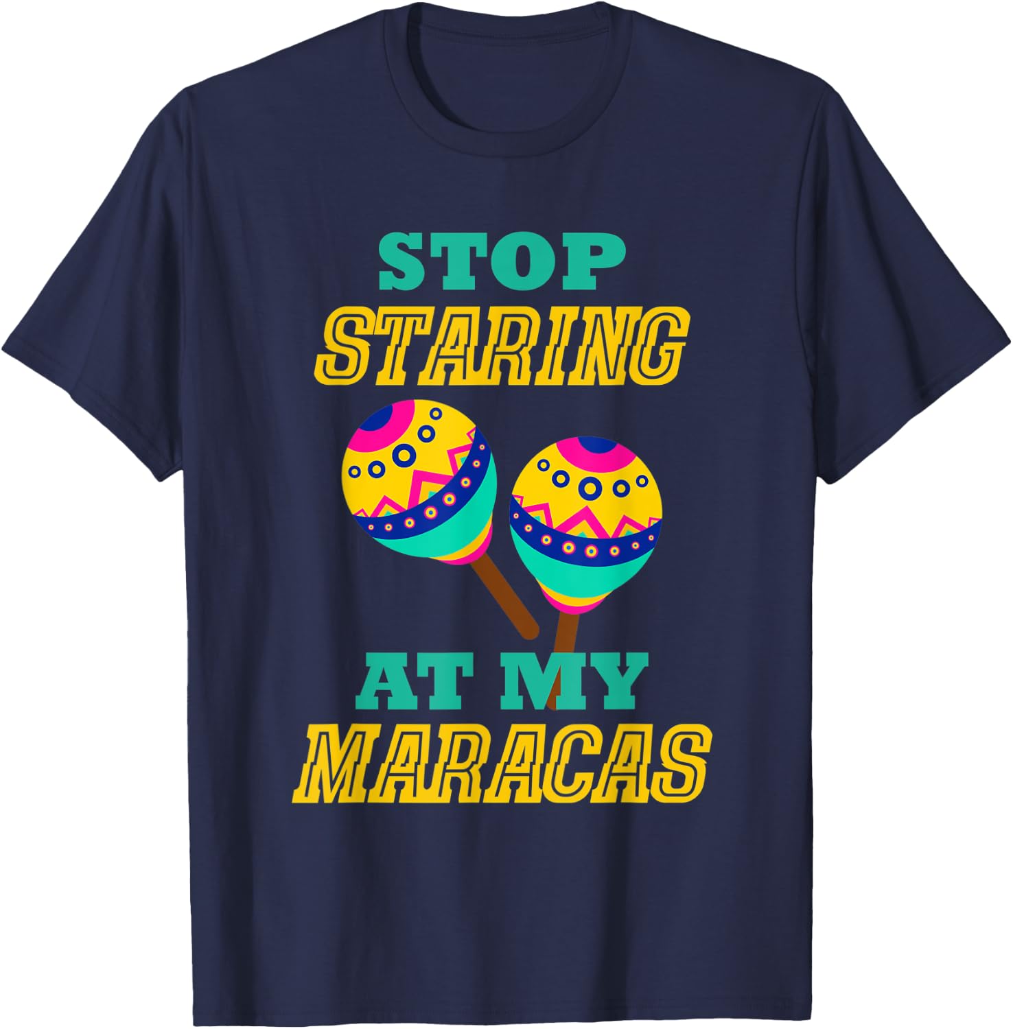 Stop Starring At My Maracas Mexican Latin Music Percussion T-Shirt - T-Shirt | Navy