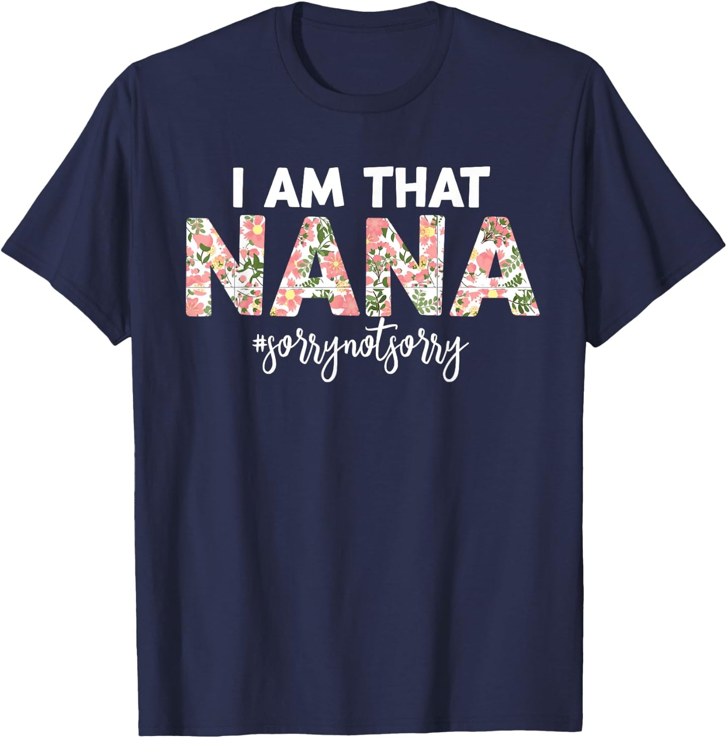 I’m that Nana Sorry Not Sorry funny mother's day saying T-Shirt - T-Shirt | Navy