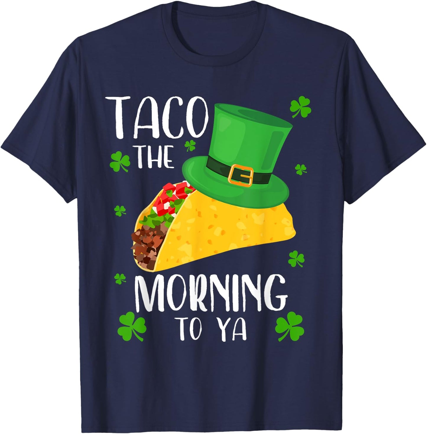 Taco the Morning To Ya Funny St Patrick's Day Taco T-Shirt - T-Shirt | Navy