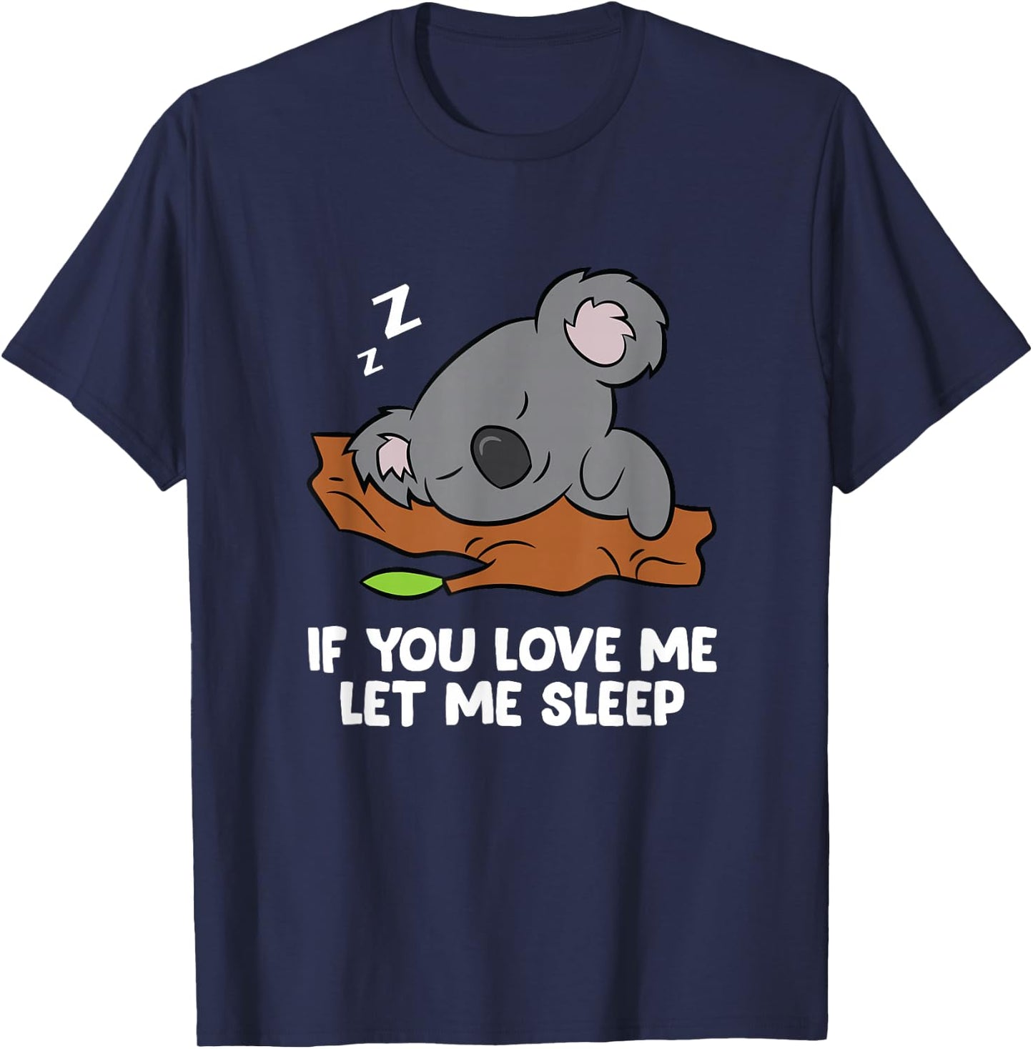 Sleeping Koala If You Love Me Let Me Sleep Koala T-Shirt - T-Shirt | Navy