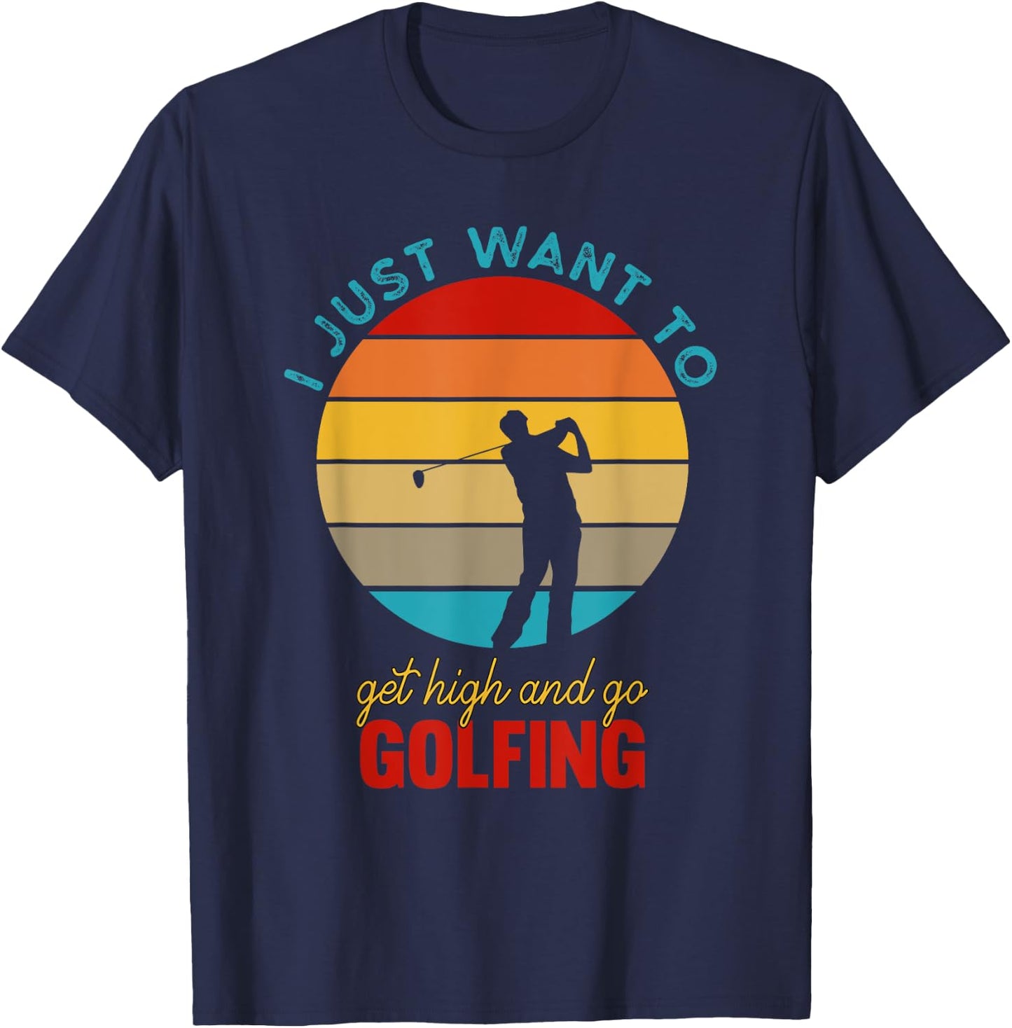 I Just Want To Get High and Go Golfing | Funny Stoned Golfer T-Shirt - T-Shirt | Navy