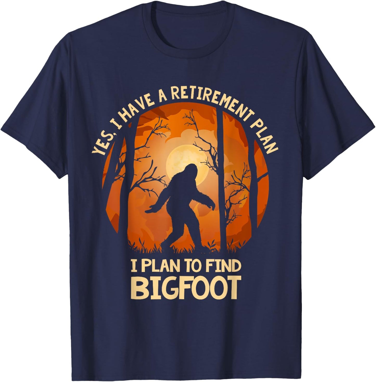 Yes I Do Have A Retirement Plan Find Bigfoot Sasquatch 2020 T-Shirt - T-Shirt | Navy