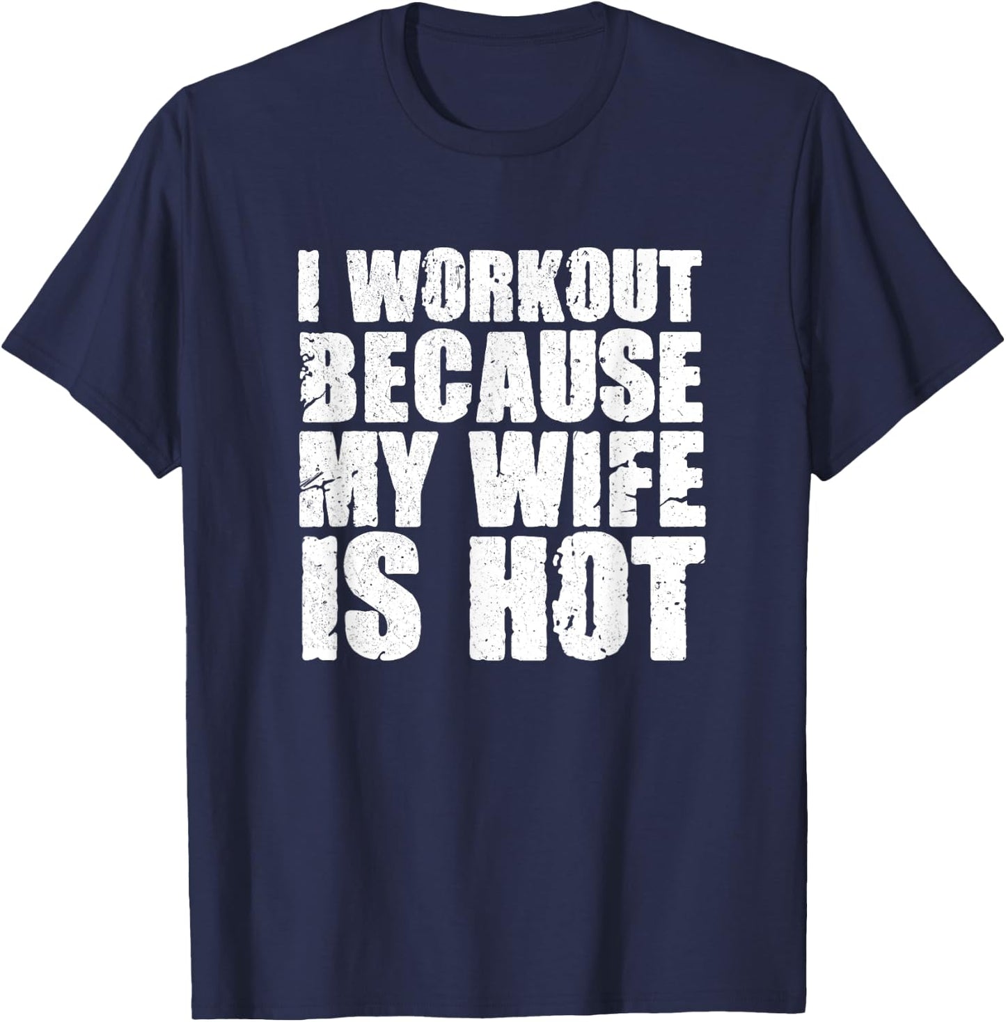 I Workout Because My Wife Is Hot Funny Bodybuilding Gym T-Shirt - T-Shirt | Navy