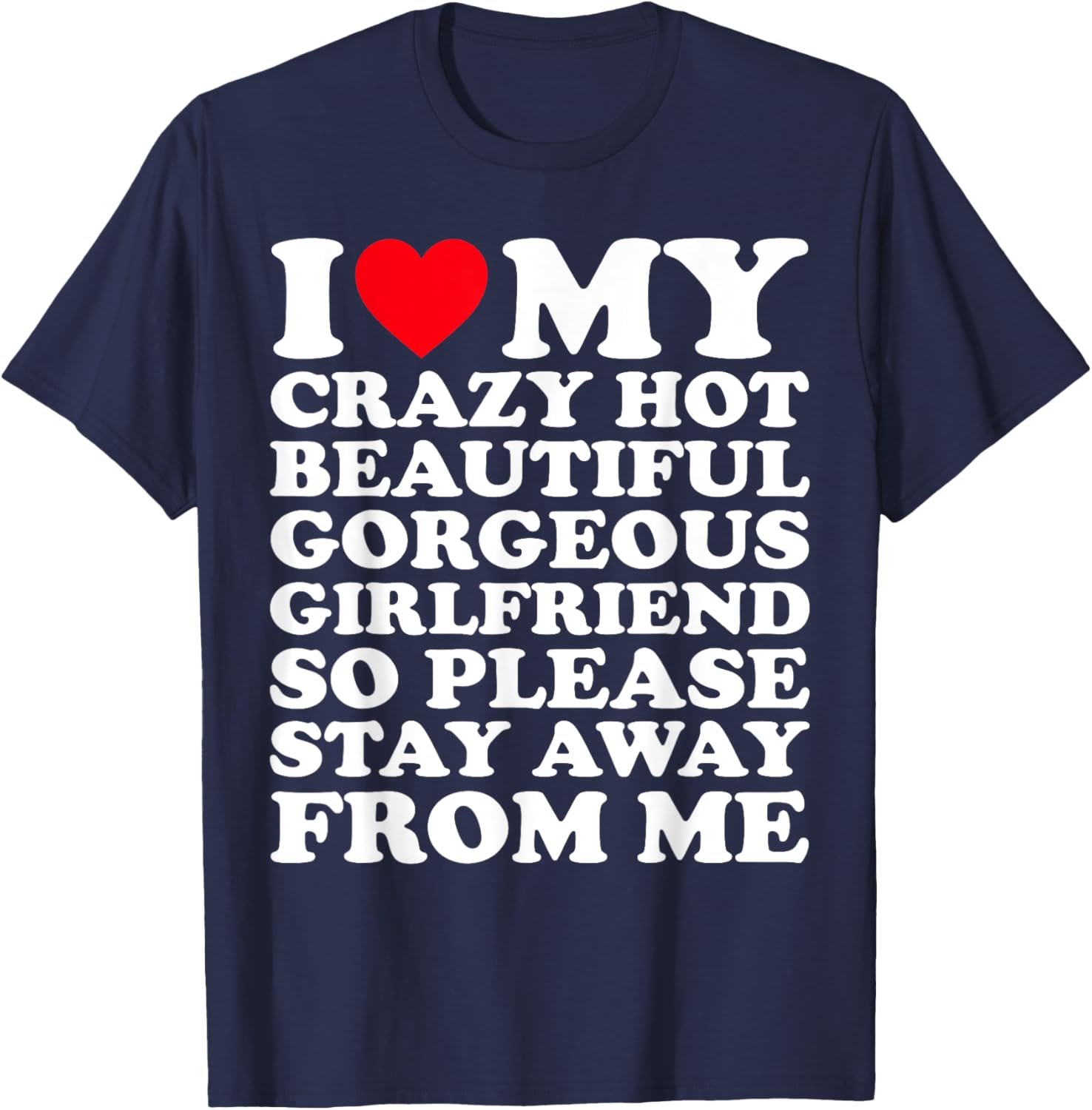 I Love My Crazy Hot Beautiful Gorgeous Girlfriend So Please T-Shirt - T-Shirt | Navy
