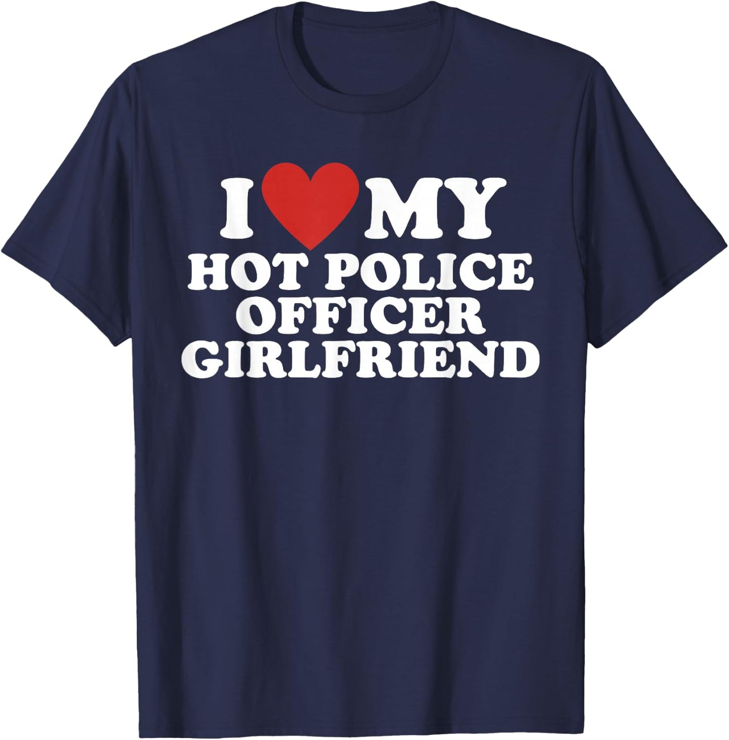 I Love My Hot Police Officer Girlfriend T-Shirt - T-Shirt | Navy