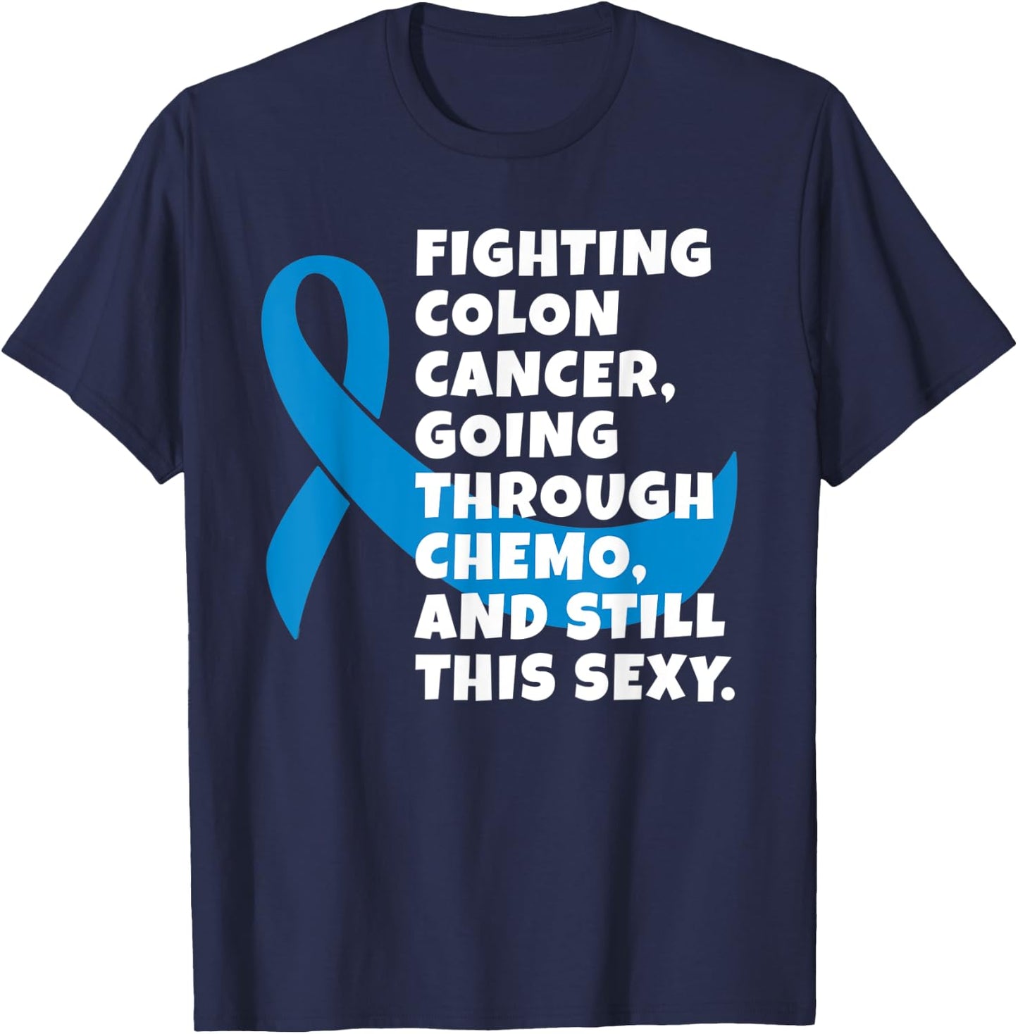 Fighting Colon Cancer Going Through Chemo Still Sexy Gift T-Shirt - T-Shirt | Navy