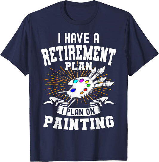 I Have A Retirement Plan Retiring Art Lover Painting Artist T-Shirt - T-Shirt | Navy