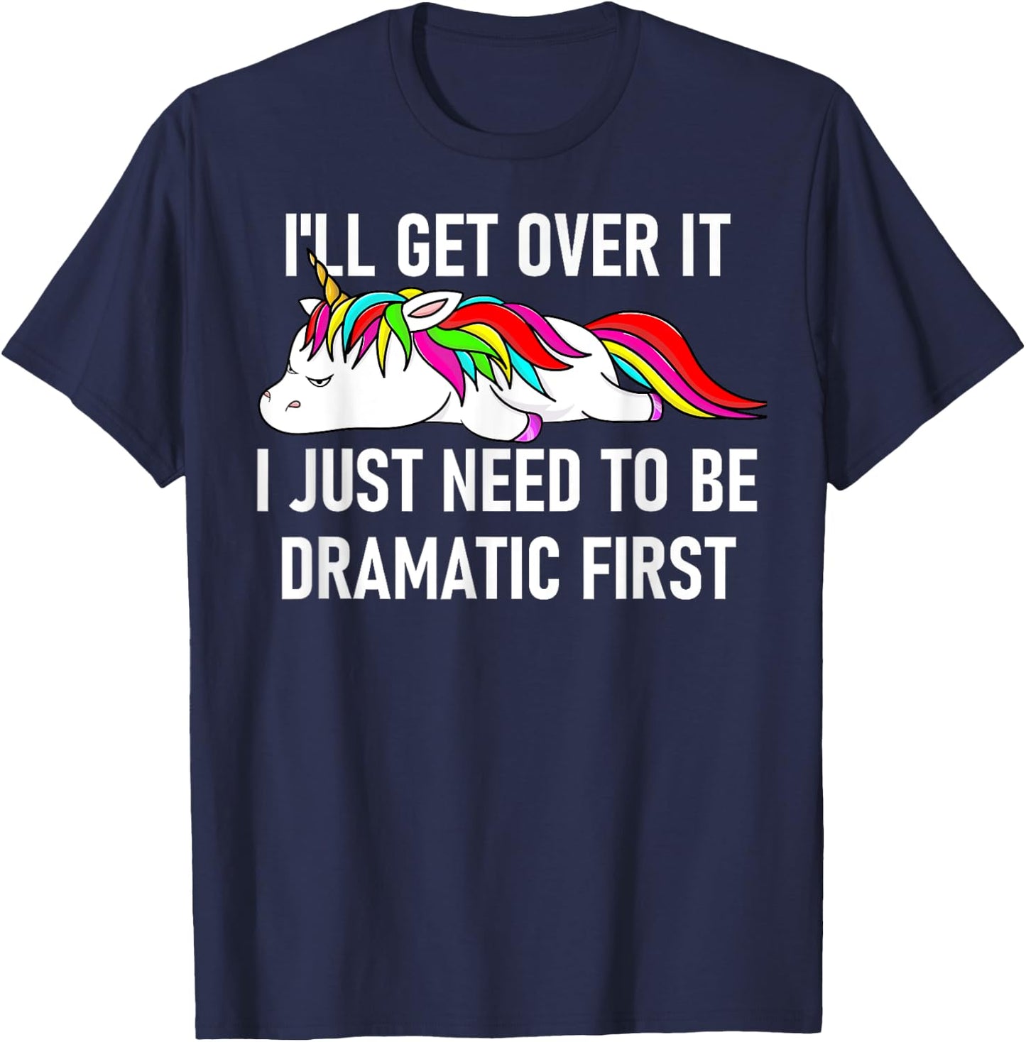 Unicorn I'll Get Over It I Just Need To Be Dramatic First T-Shirt - T-Shirt | Navy