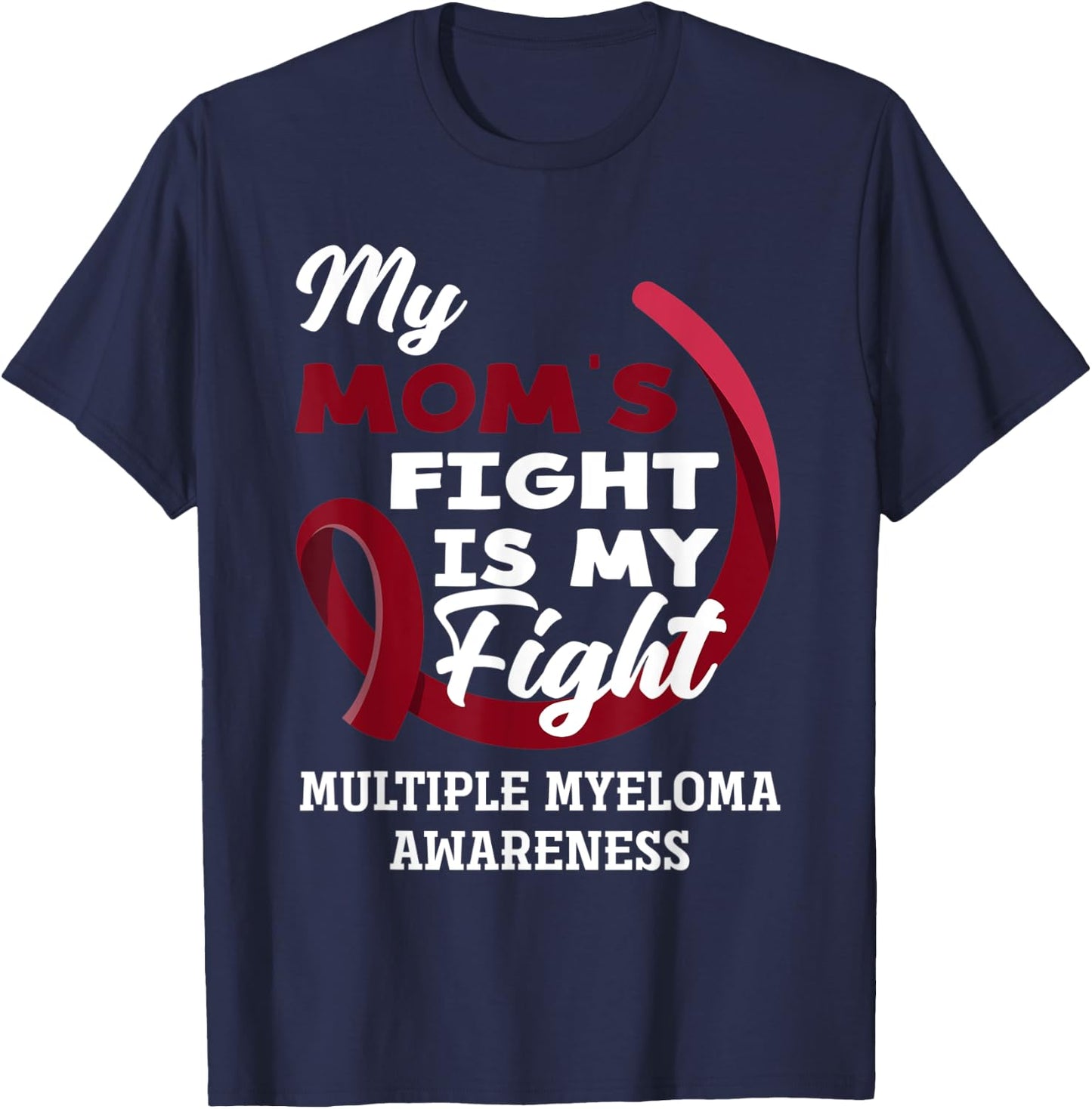 My Mom's Fight Is My Fight Multiple Myeloma Awareness T-Shirt - T-Shirt | Navy