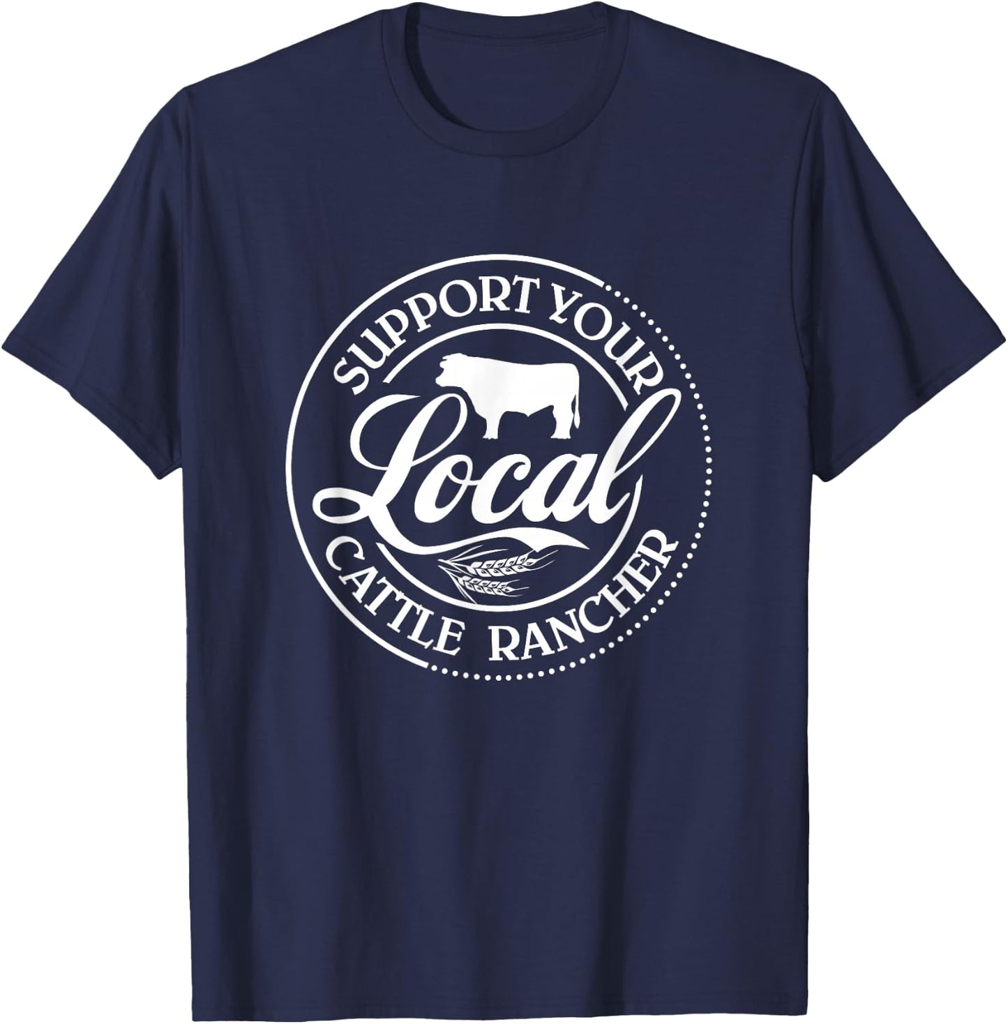 Support Your Local Cattle Rancher Farmer Country Farm Life T-Shirt - T-Shirt | Navy