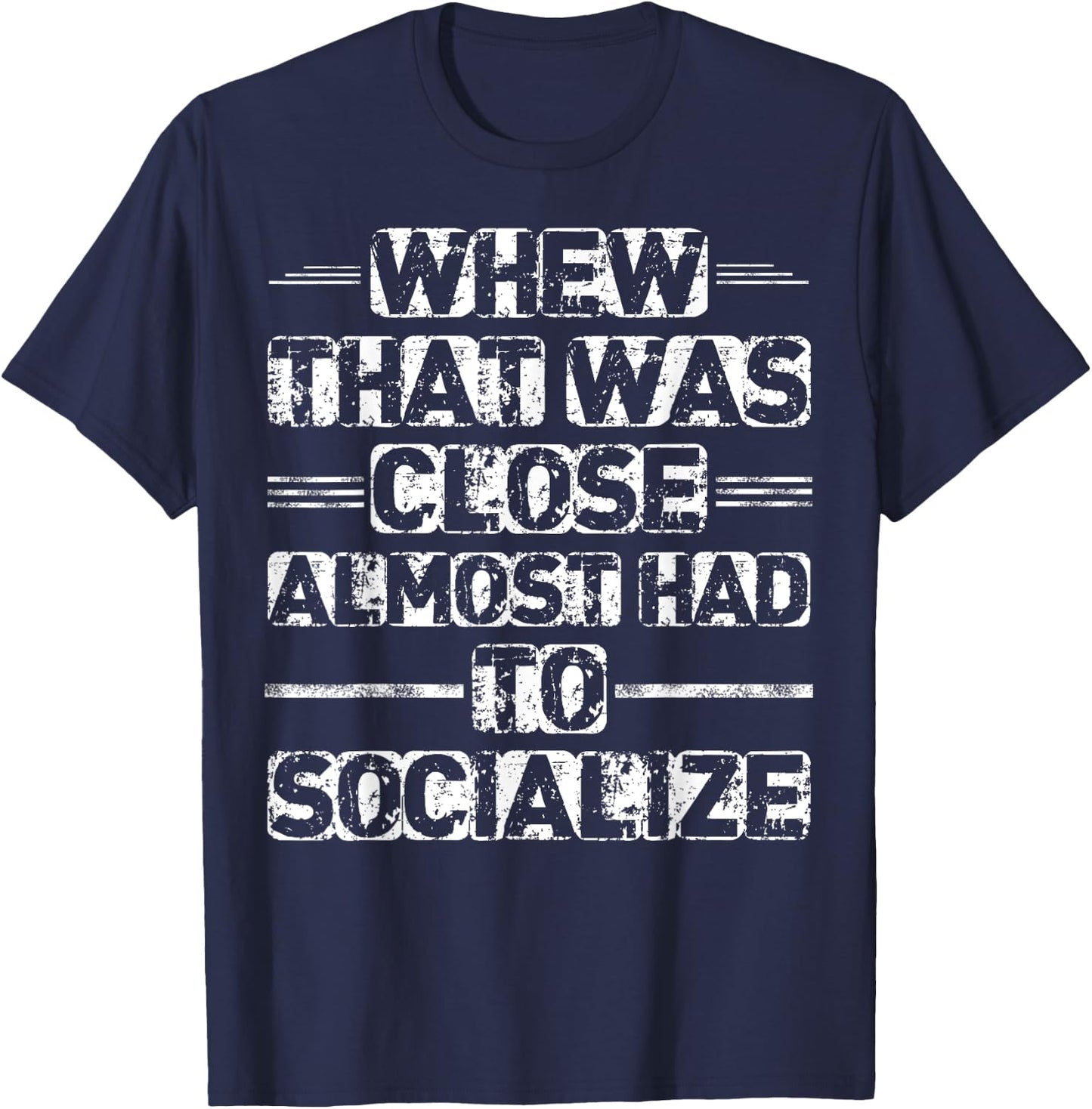 Whew That Was Close I Almost Had To Socialize T-Shirt - T-Shirt | Navy