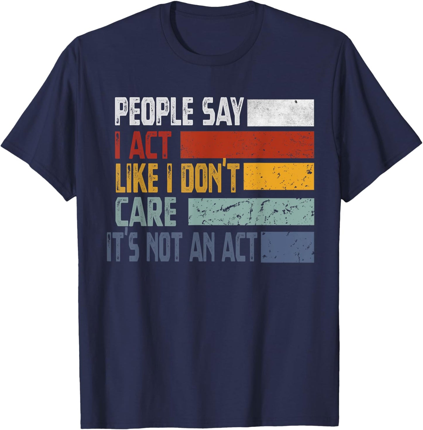 People Say I Act Like I Don't Care It's Not An Act Funny T-Shirt - T-Shirt | Navy