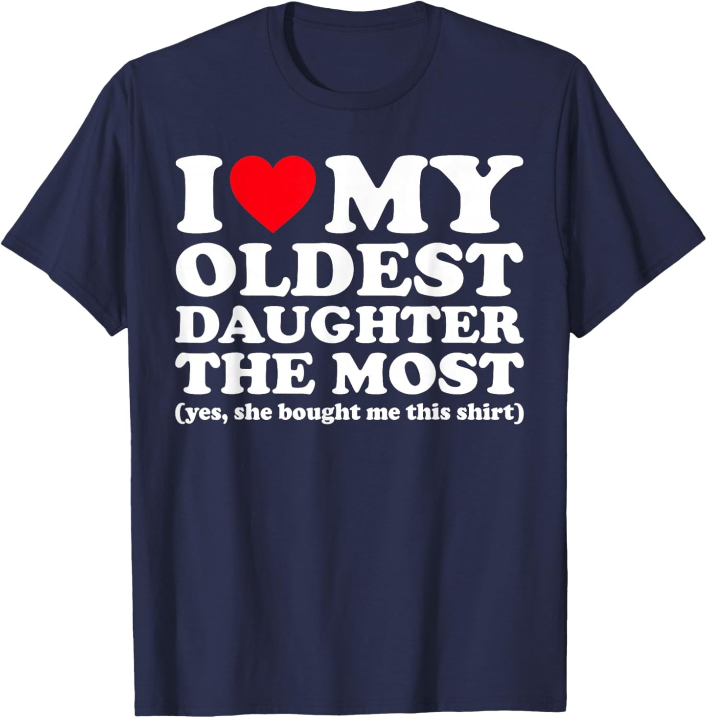I Love My Oldest Daughter The Most Yes She Bought Me This T-Shirt - T-Shirt | Navy