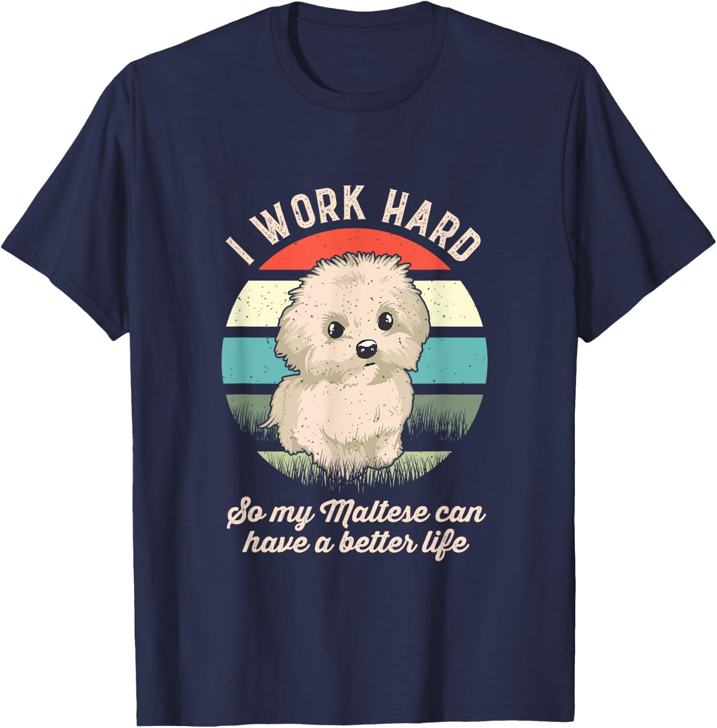 I Work Hard So My Maltese Can Have A Better Life T-Shirt - T-Shirt | Navy