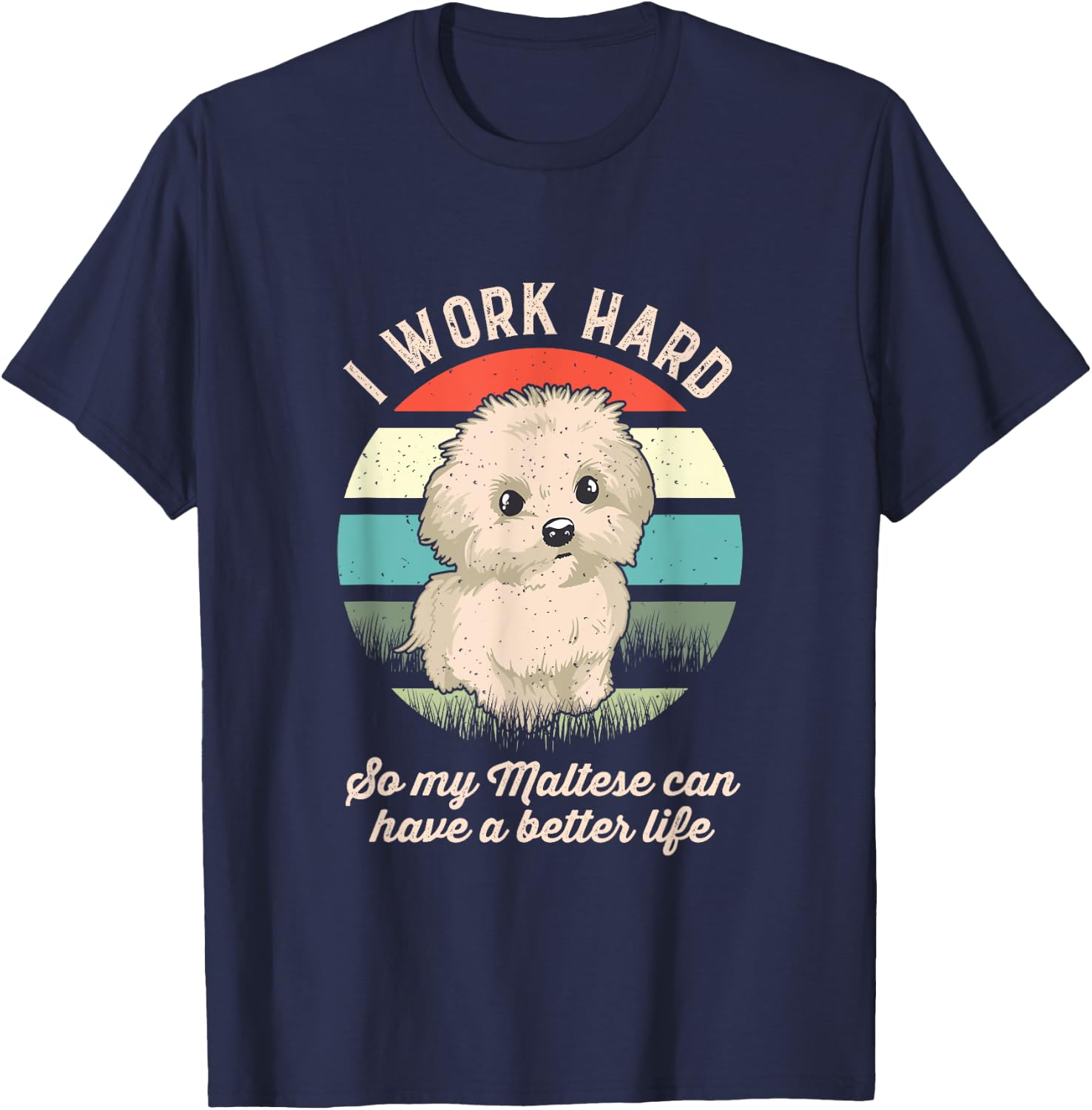 I Work Hard So My Maltese Can Have A Better Life T-Shirt - T-Shirt | Navy