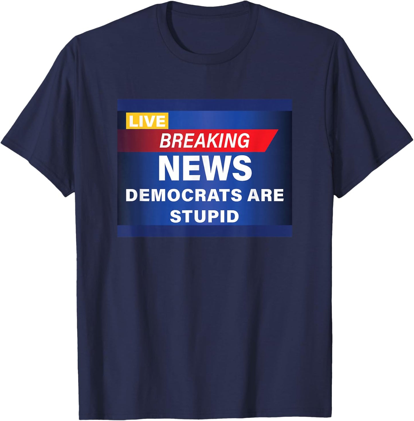 Funny Democrats are Stupid Breaking News T-Shirt - T-Shirt | Navy