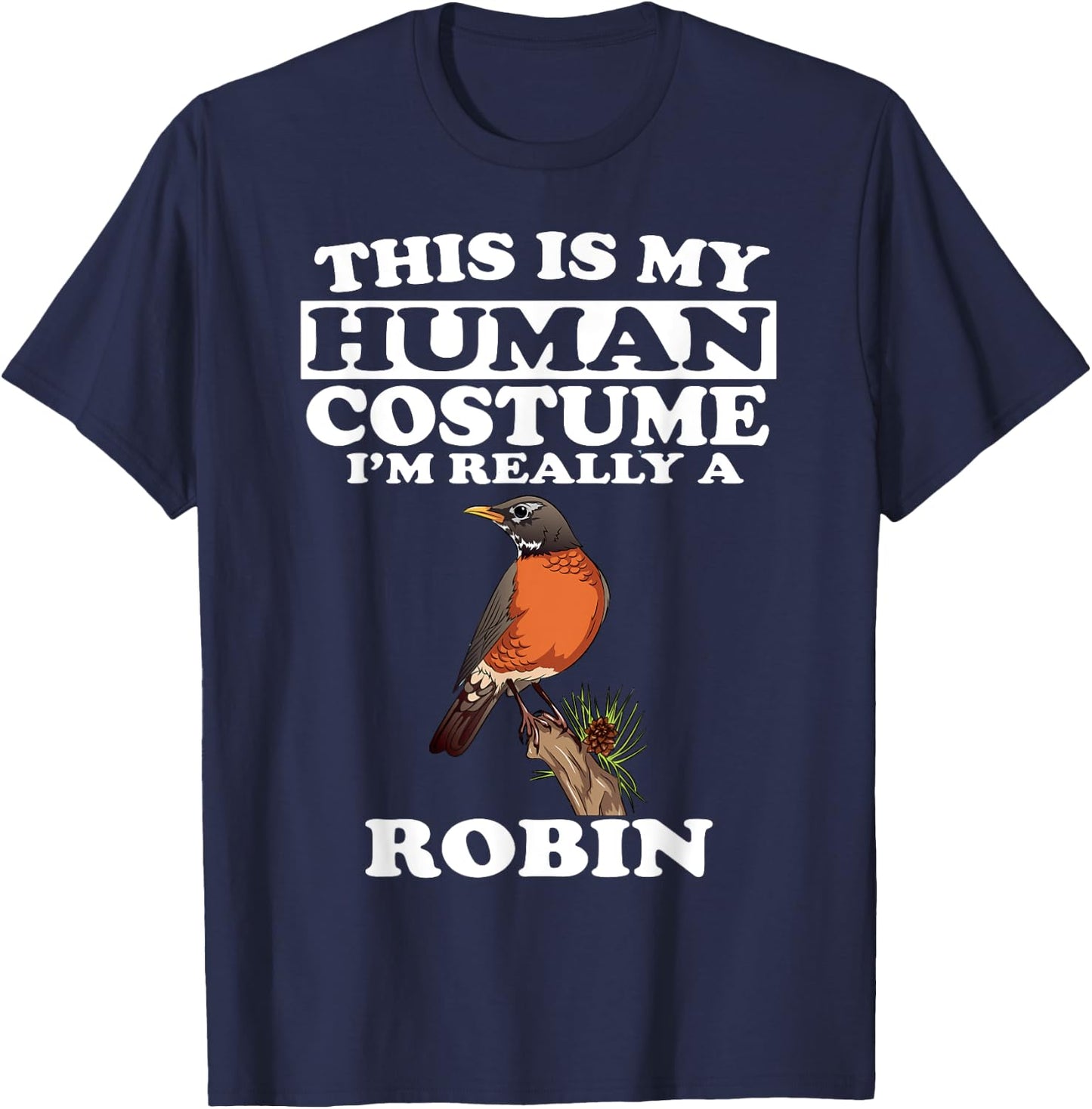 This Is My Human Costume I'm Really A Robin Bird Birding T-Shirt - T-Shirt | Navy
