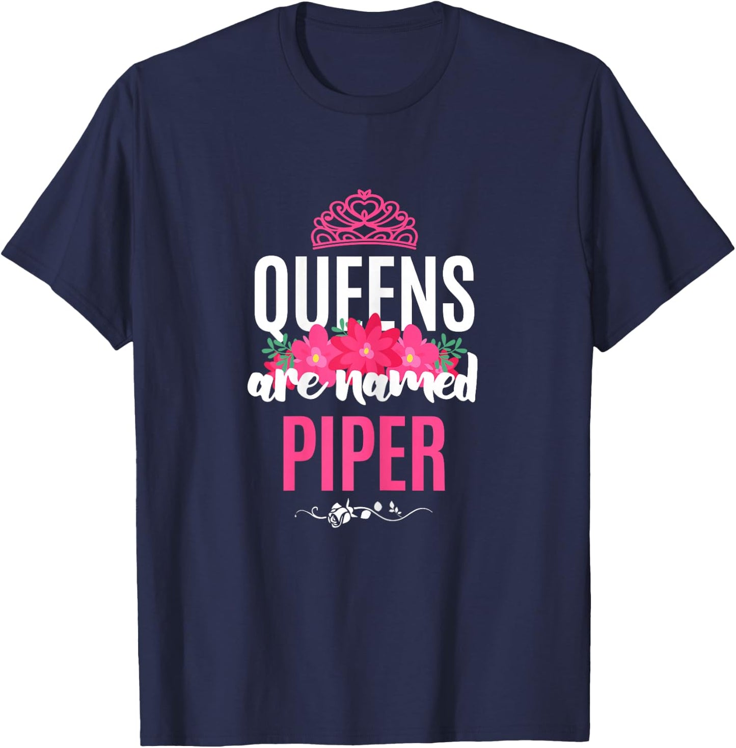 Queens Are Named Piper Gift Pink Flower Custom Name B-Day T-Shirt - T-Shirt | Navy