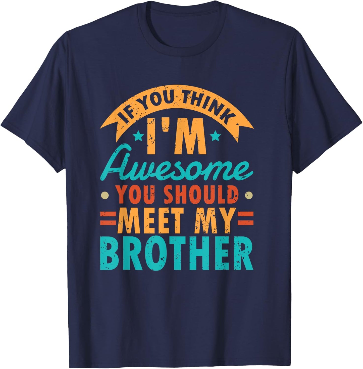If You Think I'm Awesome You Should Meet My Brother Sibling T-Shirt - T-Shirt | Navy