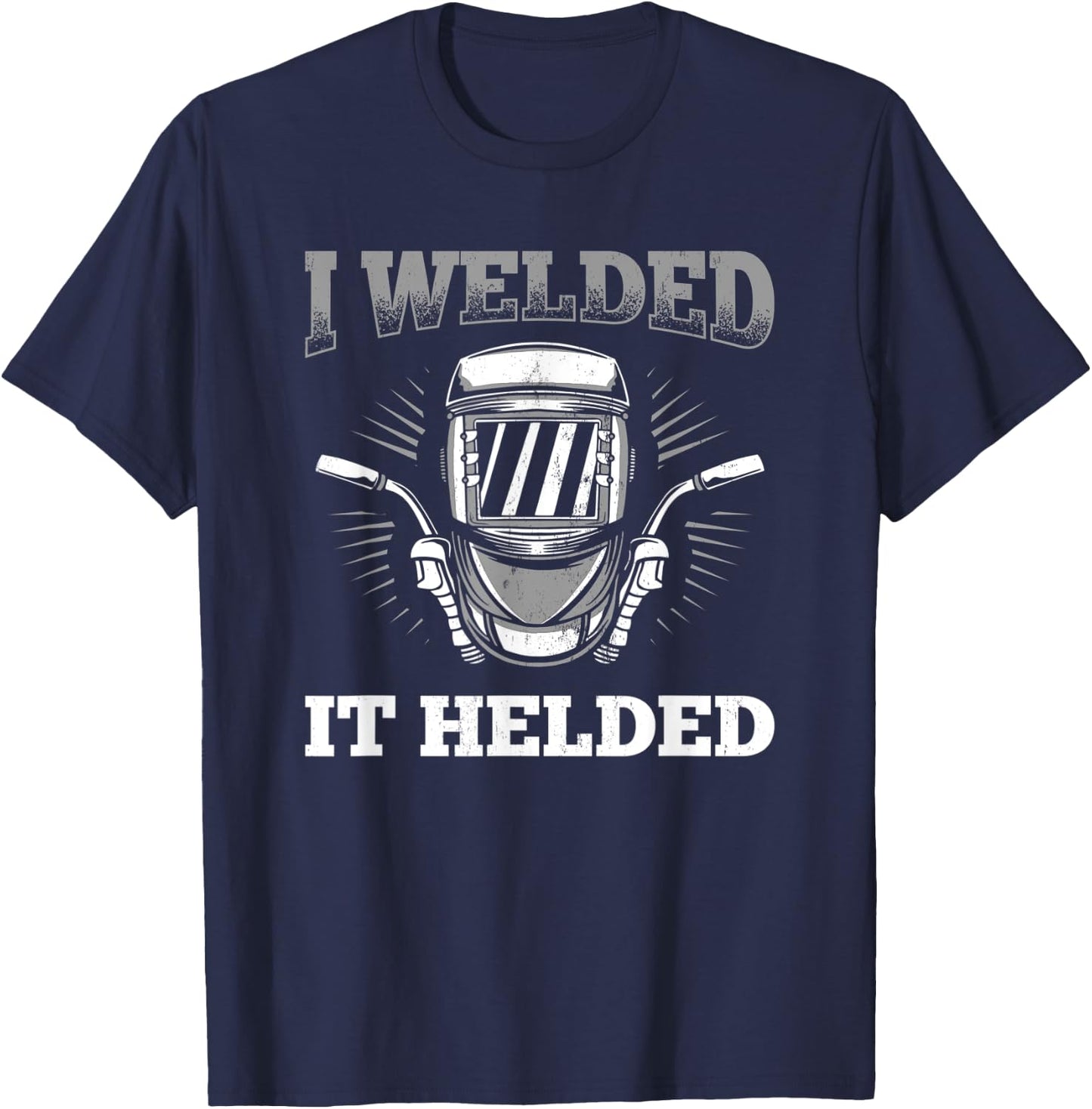 I Welded It Helded Welding Welder T-Shirt - T-Shirt | Navy