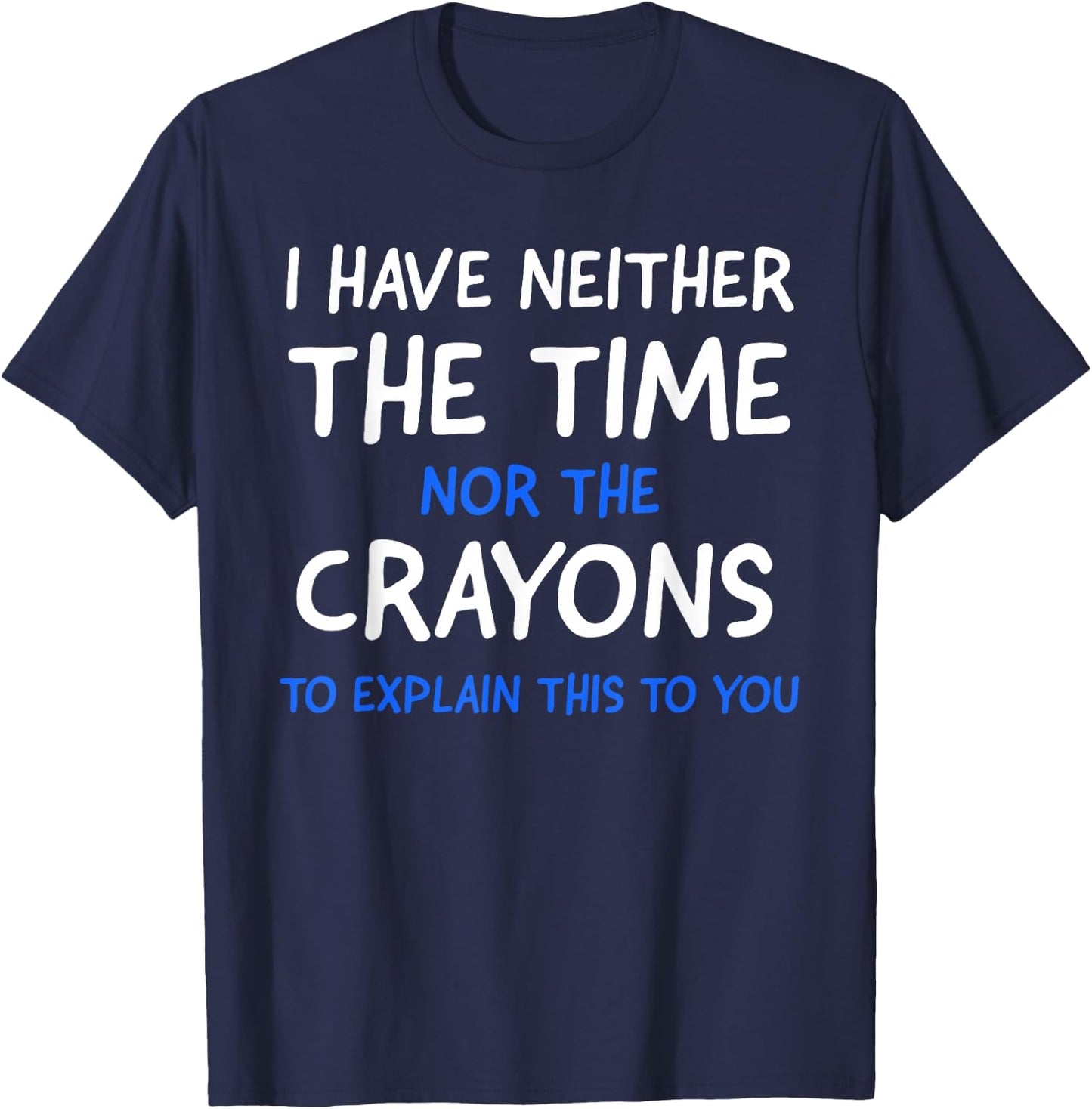I Don't Have The Time Or The Crayons Funny Sarcasm Quote Short Sleeve T-Shirt - T-Shirt | Navy