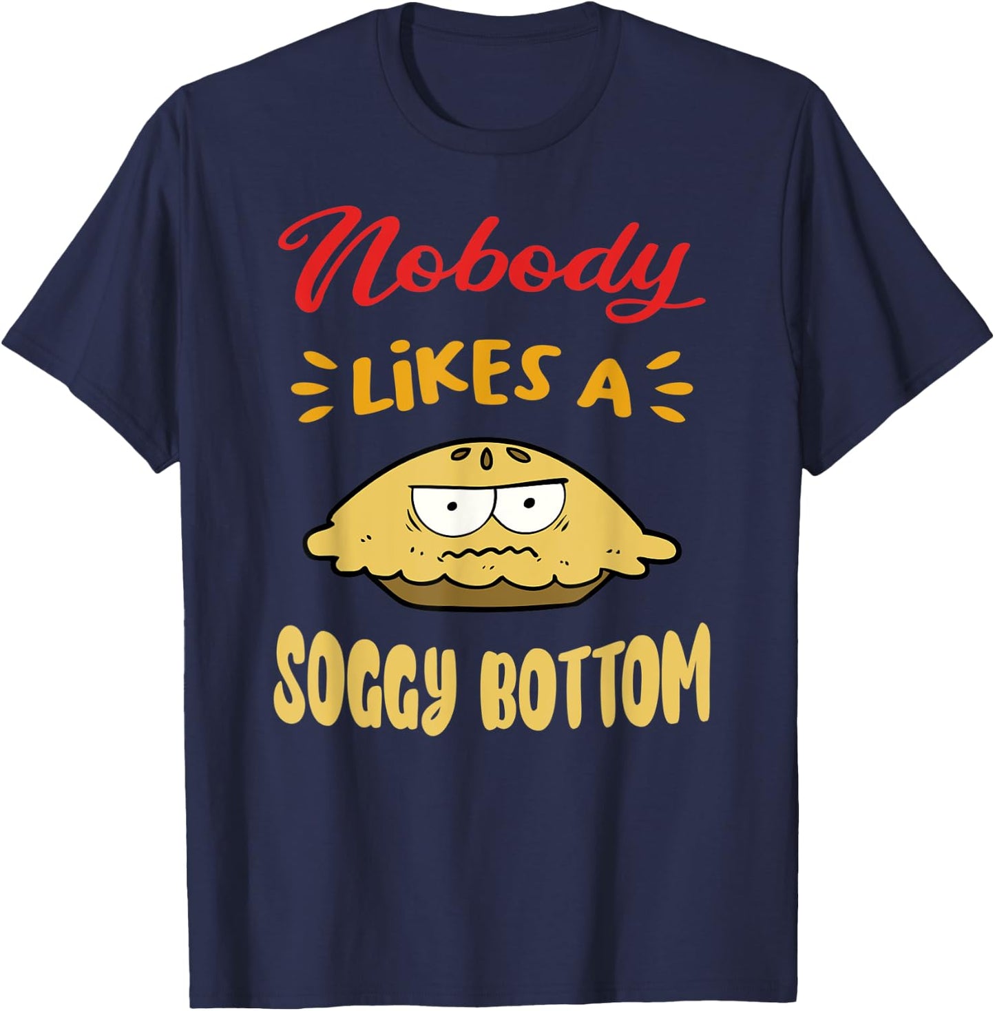 Nobody Likes A Soggy Bottom Gift British Baking Lovers T-Shirt - T-Shirt | Navy
