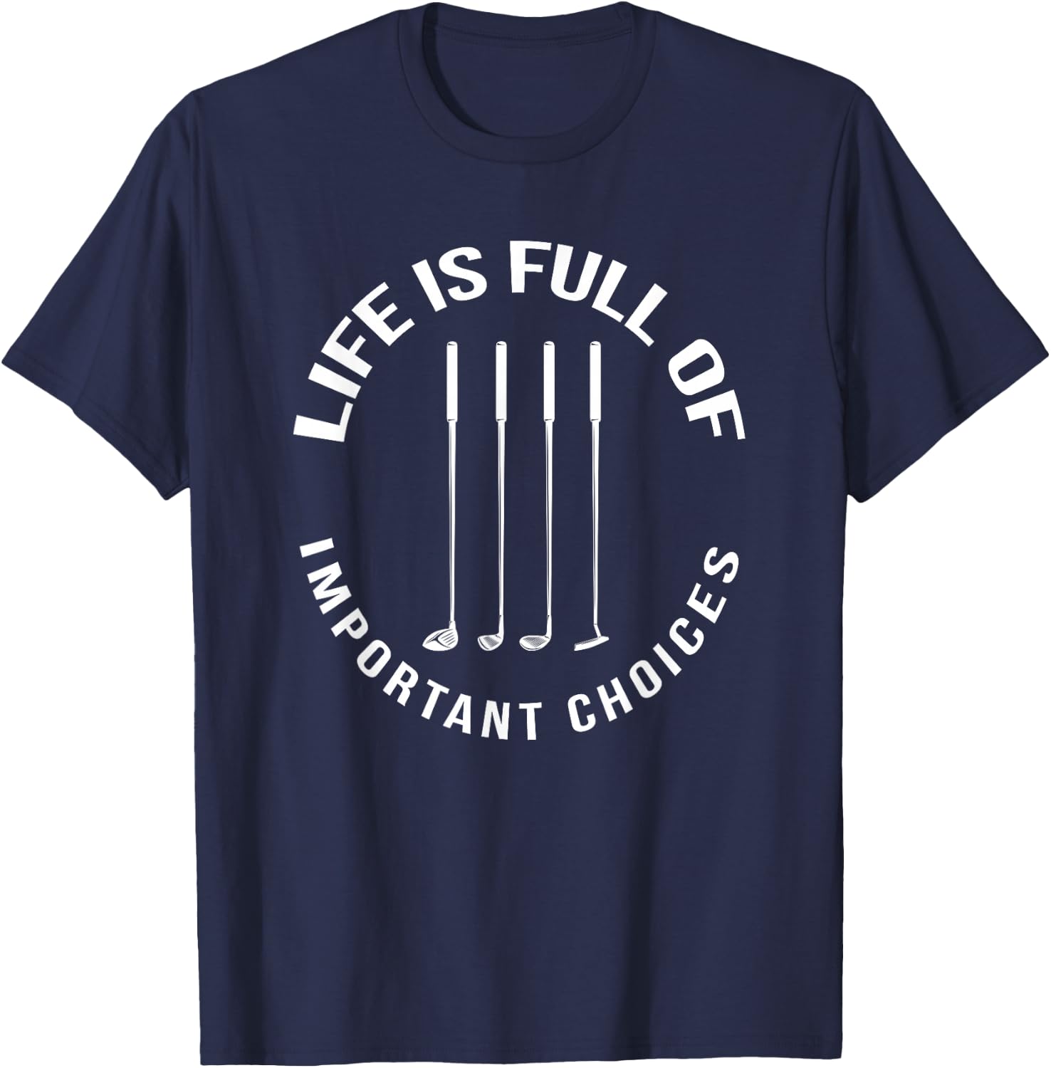 Fun Life Is Full Of Important Choices Golf T-Shirt - T-Shirt | Navy