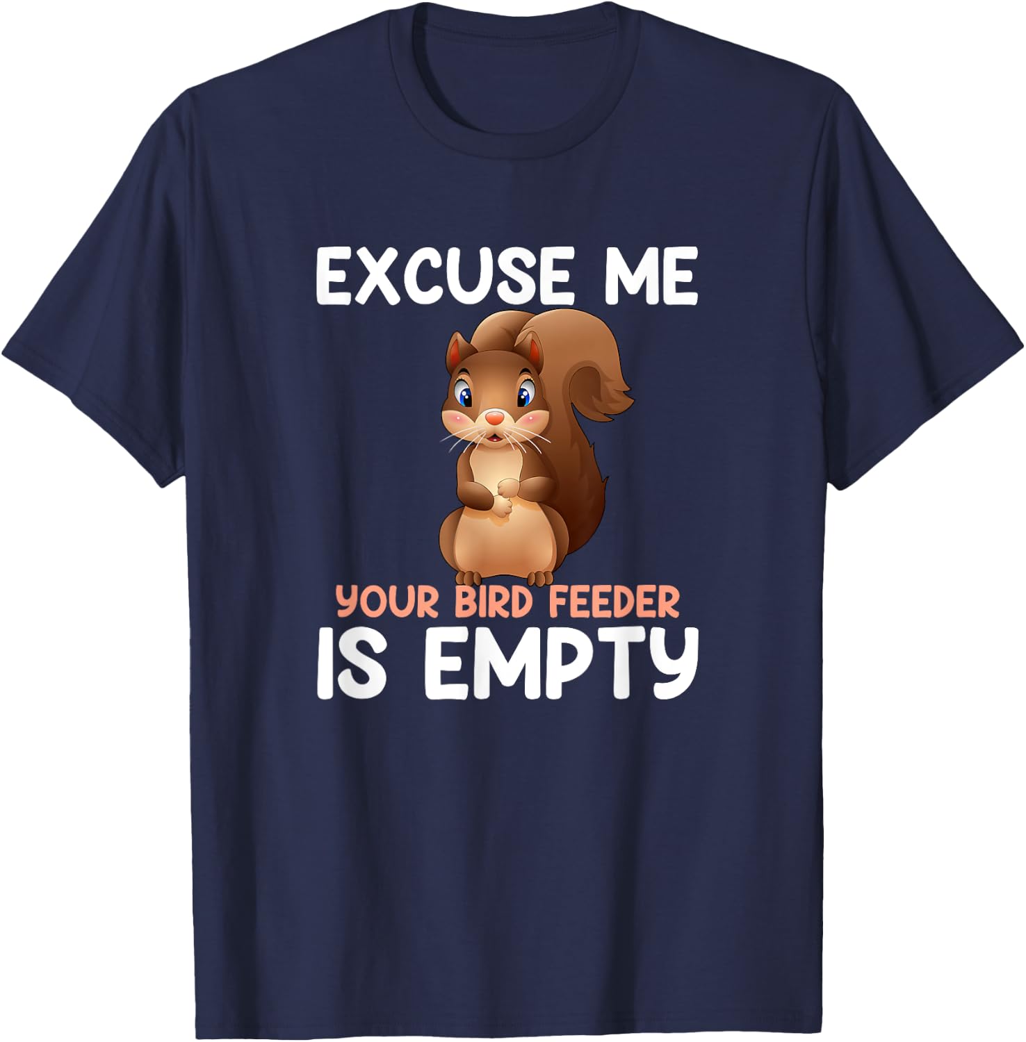 Excuse Me Your Bird Feeder Is Empty, funny Squirrel T-Shirt - T-Shirt | Navy
