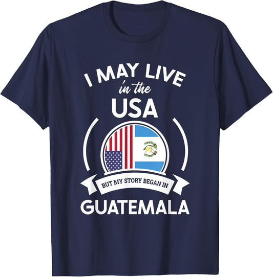 May Live in USA But My Story Began in Guatemala Flag Gift T-Shirt - T-Shirt | Navy