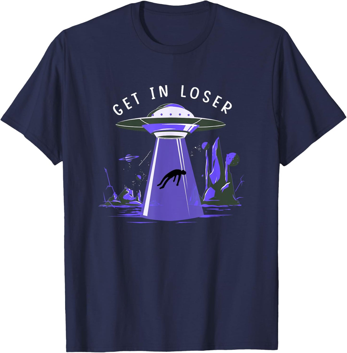 Funny Get In Loser Aliens Ufo Aliens T-Shirt - T-Shirt | Navy