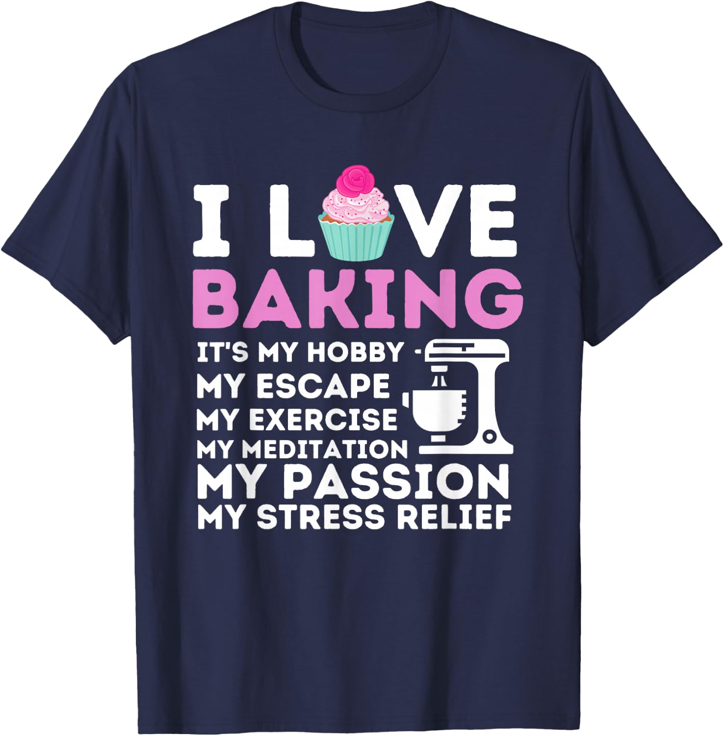 I Love Baking - Funny Cupcake Baker Pastry Baking Gift T-Shirt - T-Shirt | Navy