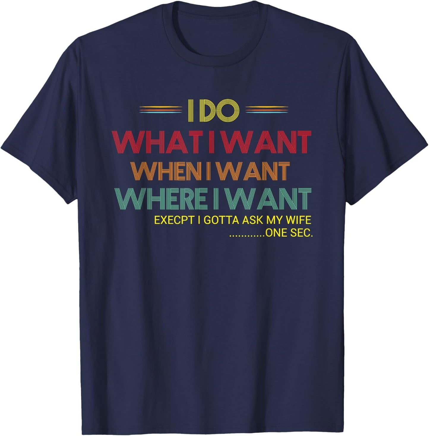 Men's I Do What When Where I Want Except I Ask My Wife Funny T-Shirt - T-Shirt | Navy