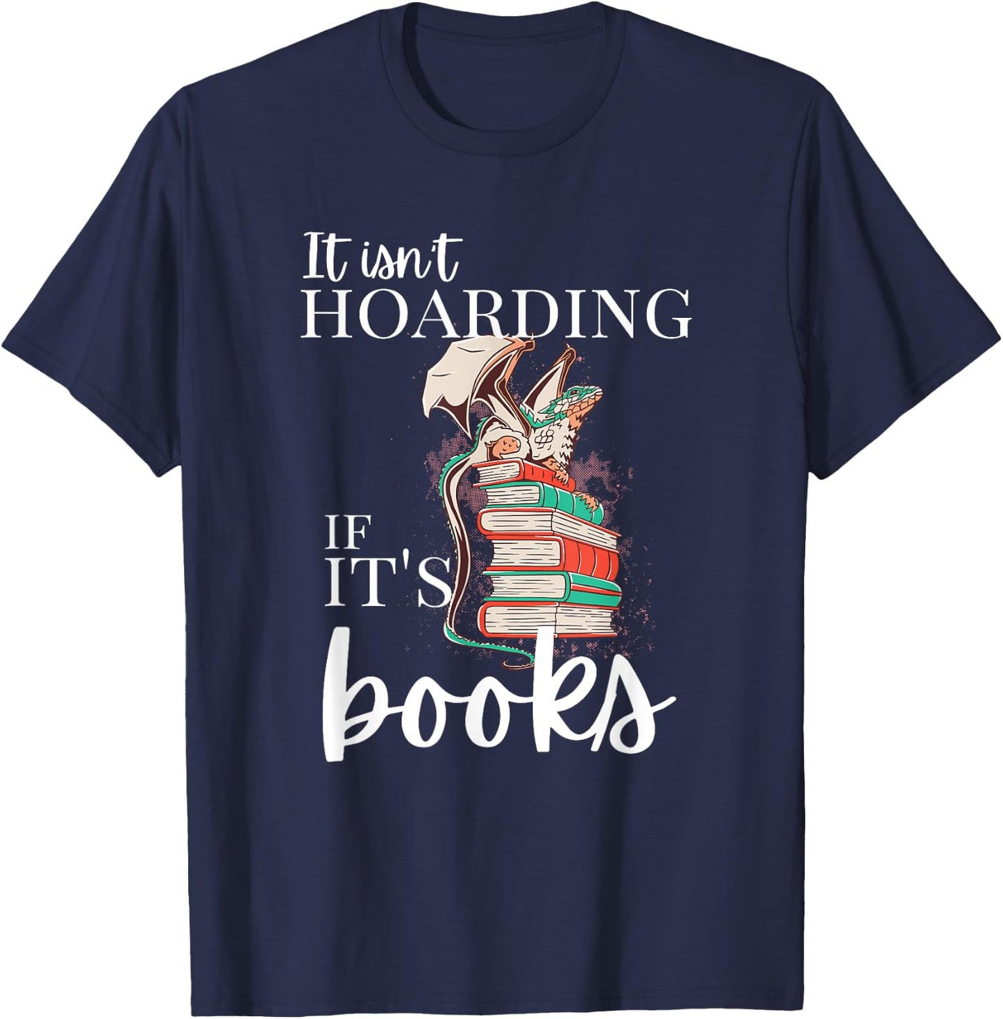 Reader, It isn't Hoarding if it's books, funny dragon hoard T-Shirt - T-Shirt | Navy